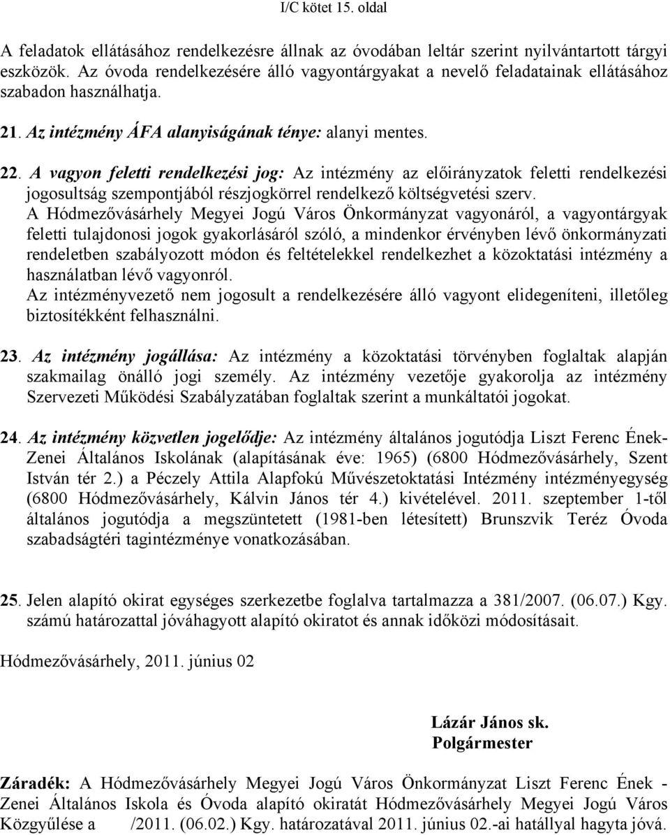 A vagyon feletti rendelkezési jog: Az intézmény az előirányzatok feletti rendelkezési jogosultság szempontjából részjogkörrel rendelkező költségvetési szerv.