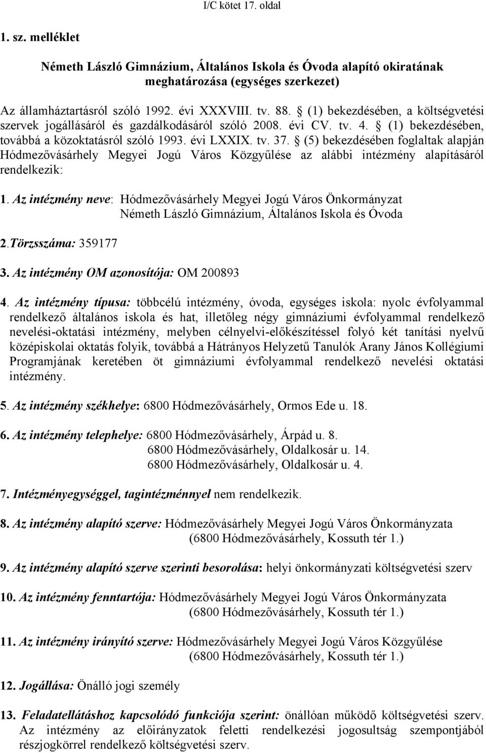 (5) bekezdésében foglaltak alapján Hódmezővásárhely Megyei Jogú Város Közgyűlése az alábbi intézmény alapításáról rendelkezik: 1.