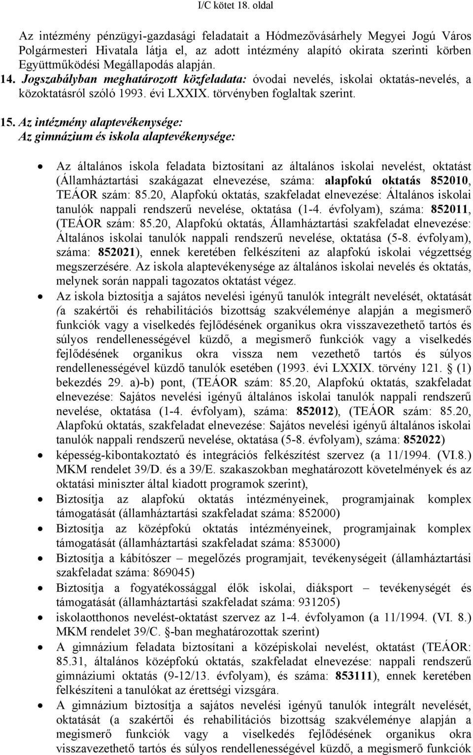 alapján. 14. Jogszabályban meghatározott közfeladata: óvodai nevelés, iskolai oktatás-nevelés, a közoktatásról szóló 1993. évi LXXIX. törvényben foglaltak szerint. 15.