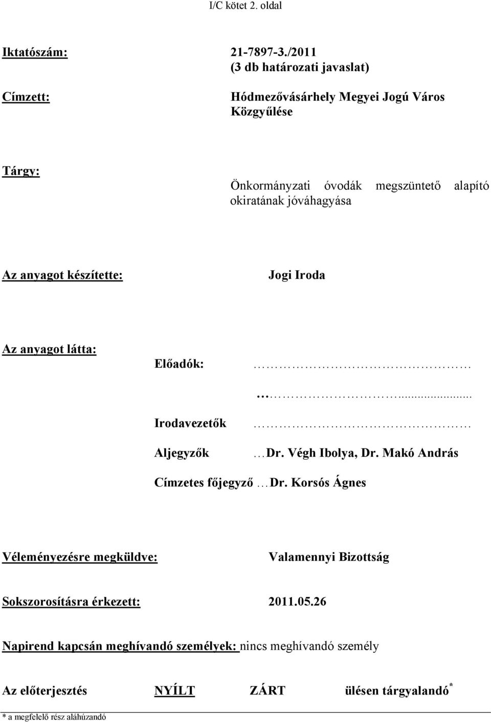 okiratának jóváhagyása Az anyagot készítette: Jogi Iroda Az anyagot látta: Előadók: Irodavezetők Aljegyzők... Dr. Végh Ibolya, Dr.