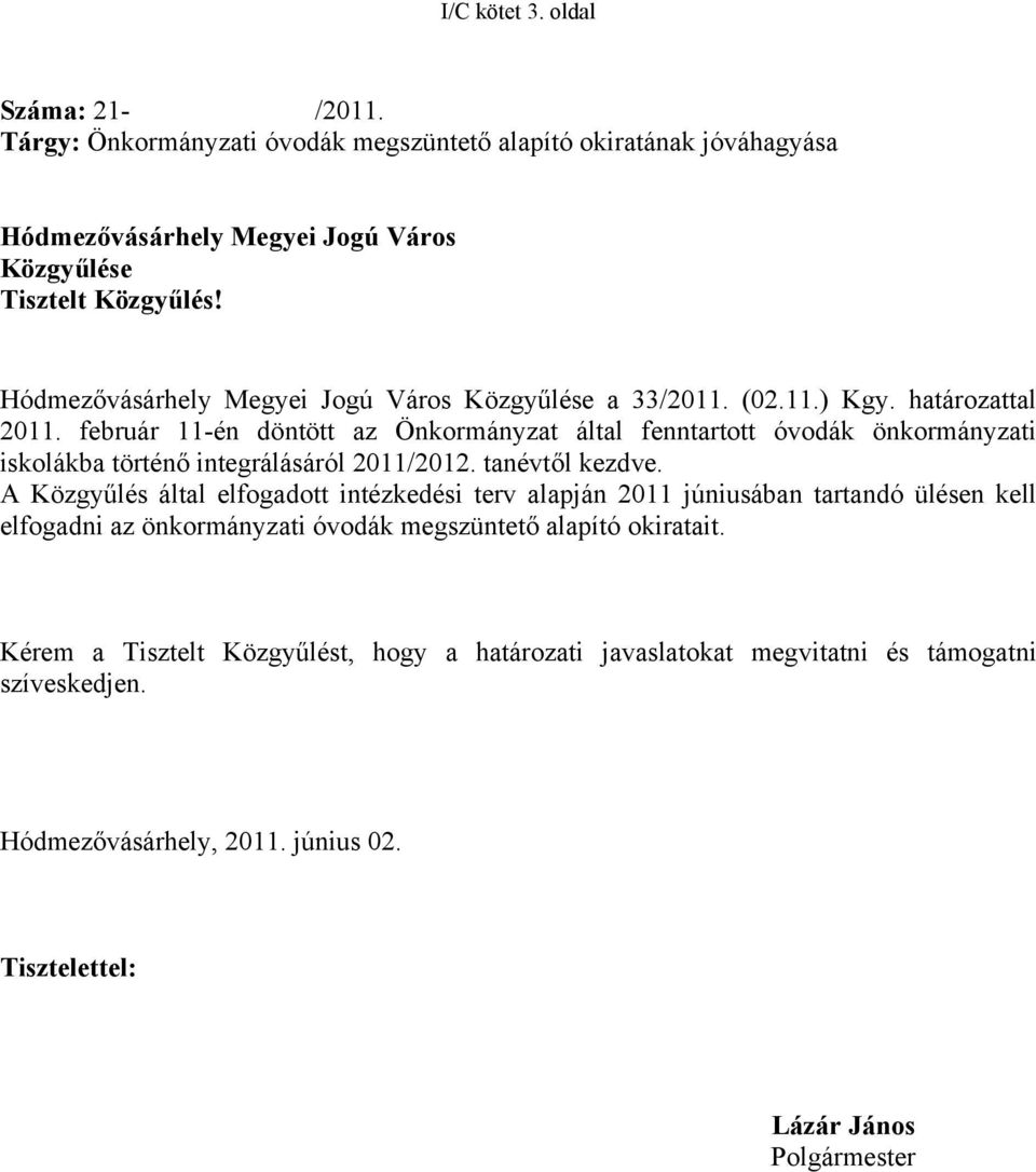 február 11-én döntött az Önkormányzat által fenntartott óvodák önkormányzati iskolákba történő integrálásáról 2011/2012. tanévtől kezdve.