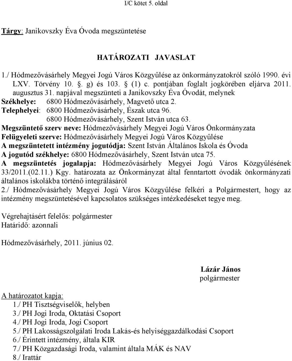 Telephelyei: 6800 Hódmezővásárhely, Észak utca 96. 6800 Hódmezővásárhely, Szent István utca 63.