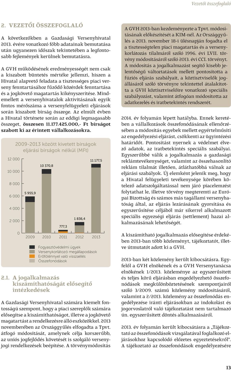 A GVH működésének eredményességét nem csak a kiszabott büntetés mértéke jellemzi, hiszen a Hivatal alapvető feladata a tisztességes piaci verseny fenntartásához fűződő közérdek fenntartása és a