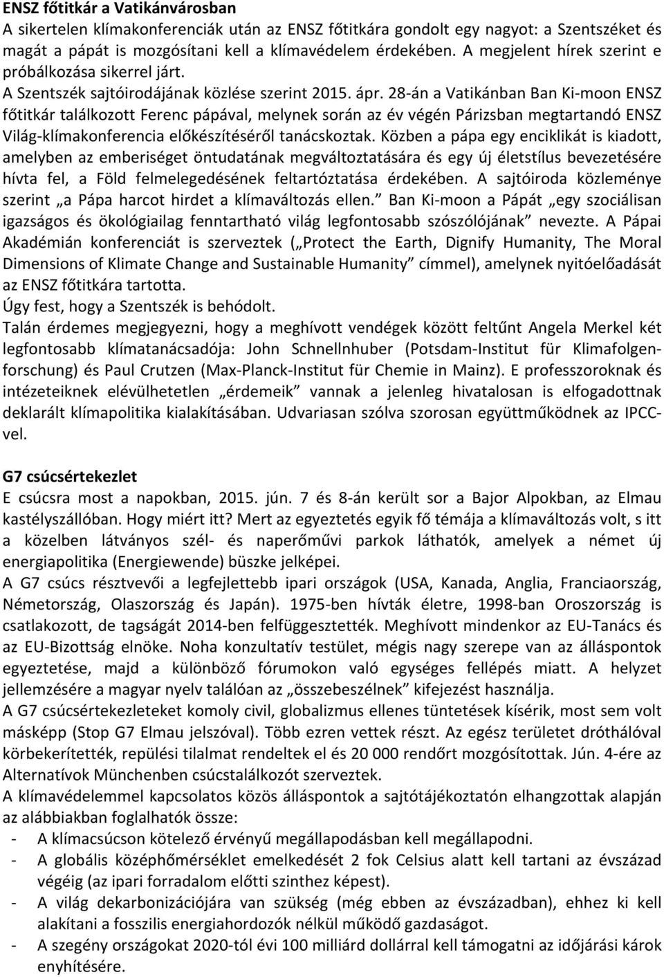 28 án a Vatikánban Ban Ki moon ENSZ főtitkár találkozott Ferenc pápával, melynek során az év végén Párizsban megtartandó ENSZ Világ klímakonferencia előkészítéséről tanácskoztak.