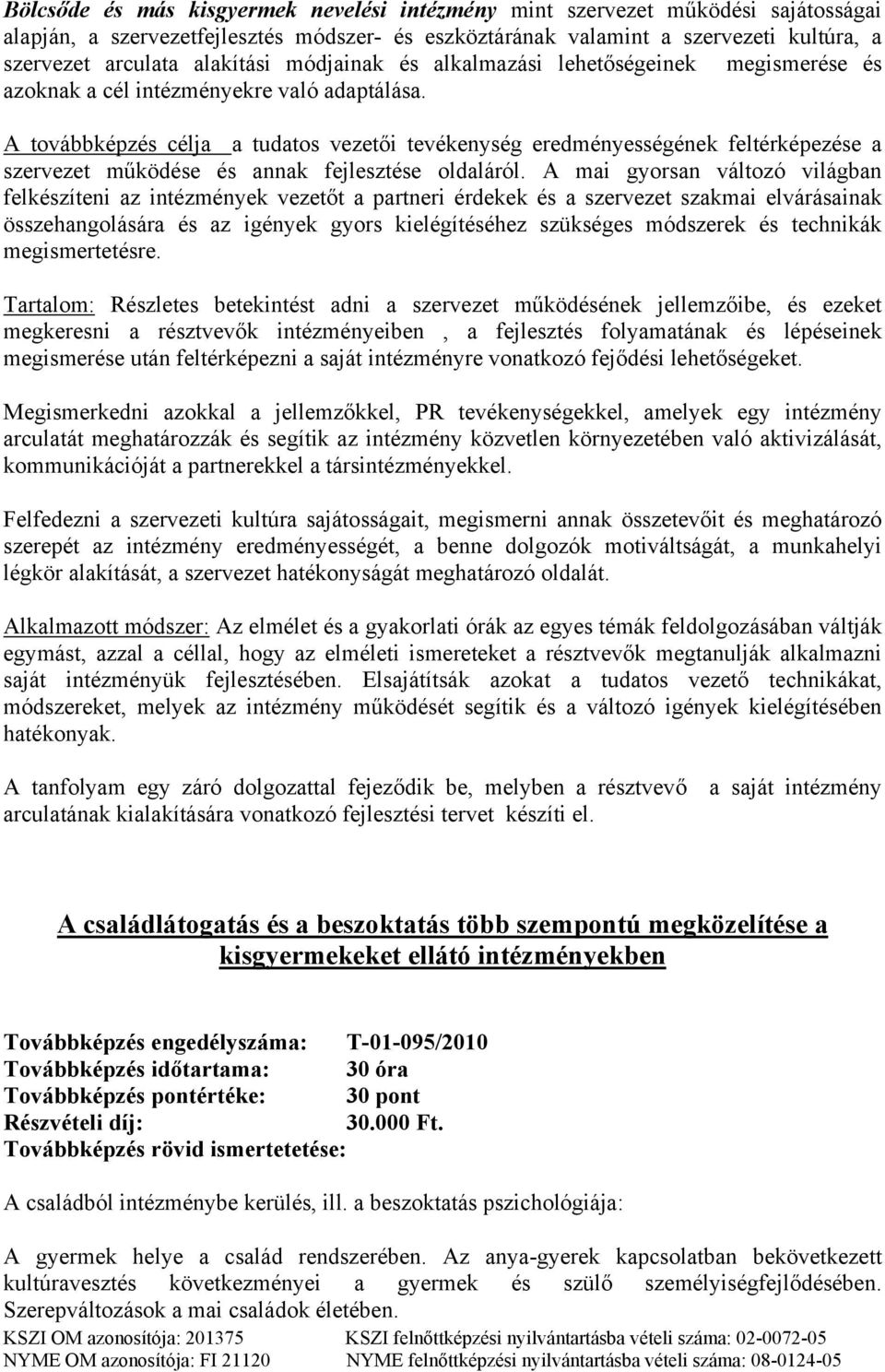 A továbbképzés célja a tudatos vezetői tevékenység eredményességének feltérképezése a szervezet működése és annak fejlesztése oldaláról.