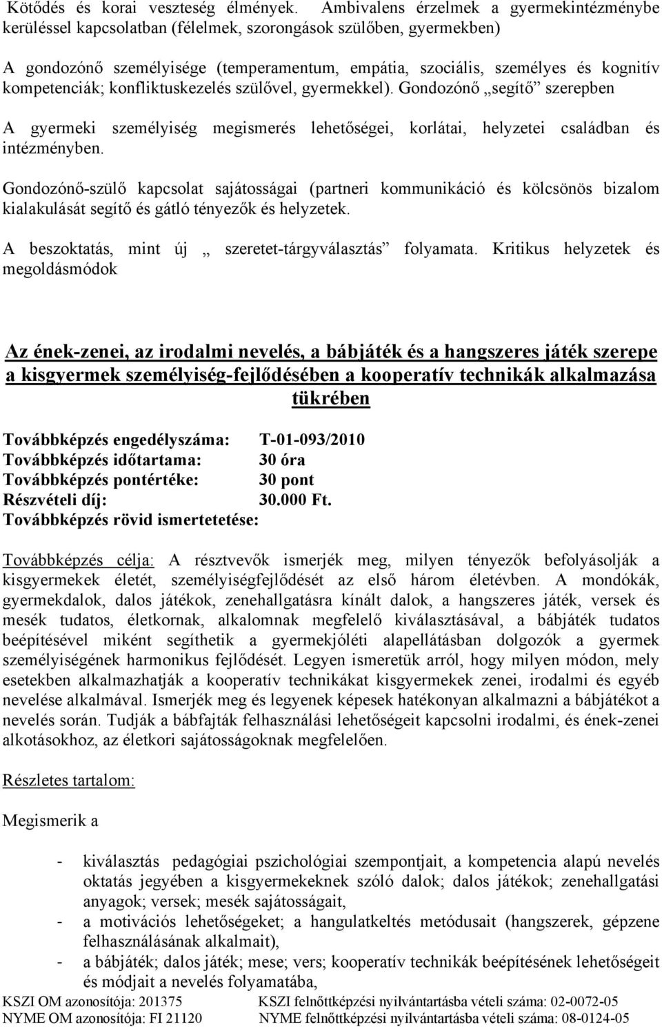 kompetenciák; konfliktuskezelés szülővel, gyermekkel). Gondozónő segítő szerepben A gyermeki személyiség megismerés lehetőségei, korlátai, helyzetei családban és intézményben.