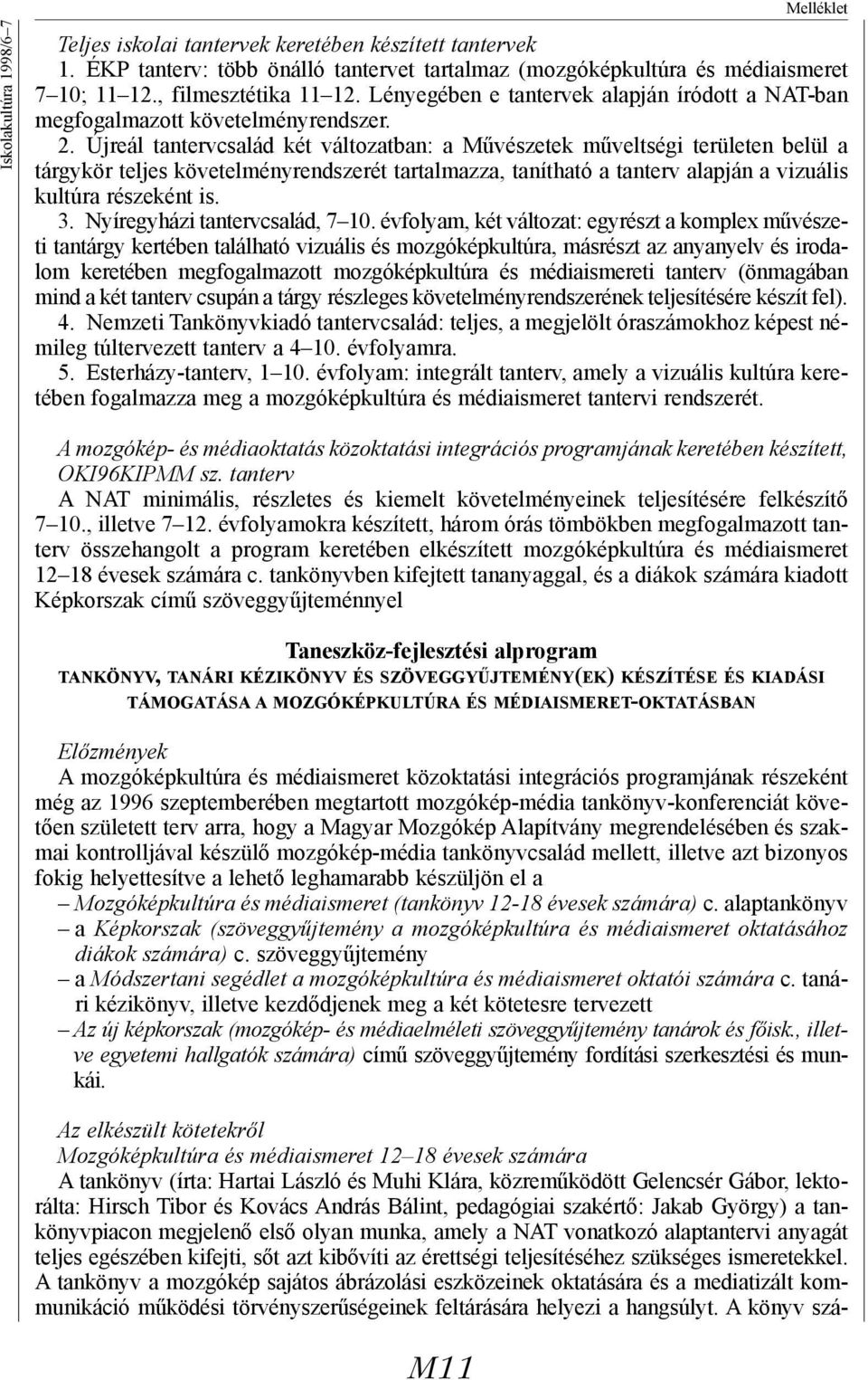 Újreál tantervcsalád két változatban: a Művészetek műveltségi területen belül a tárgykör teljes követelményrendszerét tartalmazza, tanítható a tanterv alapján a vizuális kultúra részeként is. 3.