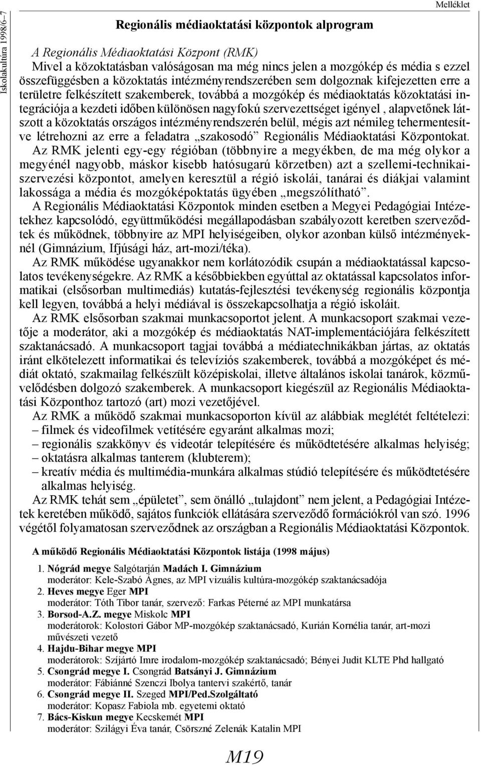 különösen nagyfokú szervezettséget igényel, alapvetőnek látszott a közoktatás országos intézményrendszerén belül, mégis azt némileg tehermentesítve létrehozni az erre a feladatra szakosodó Regionális