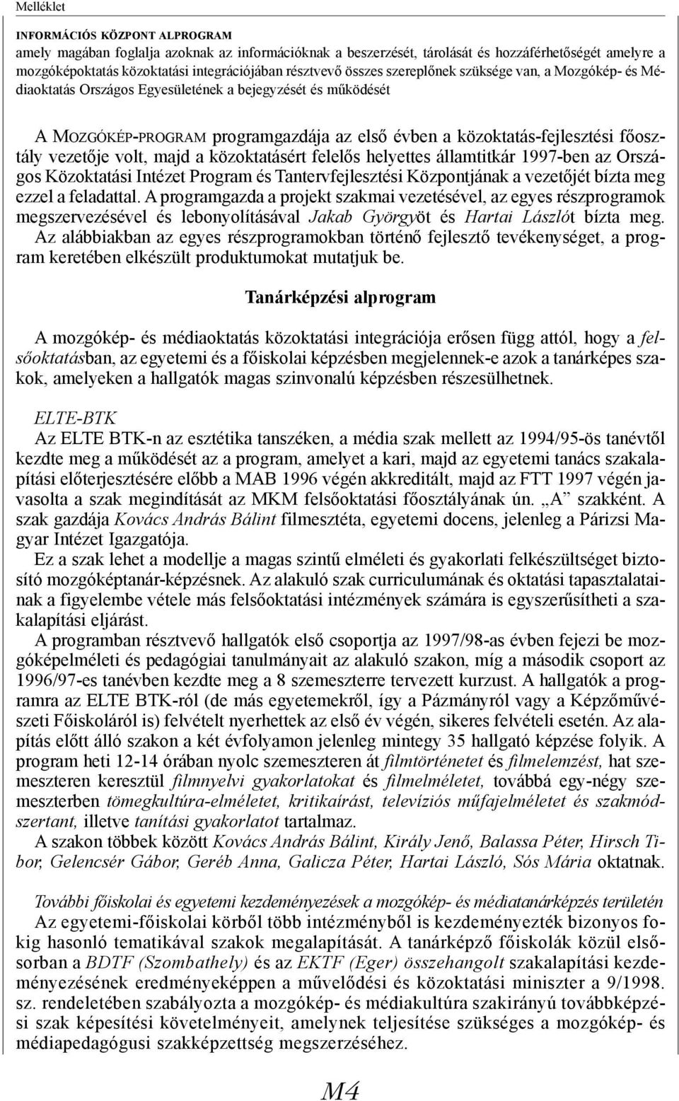 volt, majd a közoktatásért felelős helyettes államtitkár 1997-ben az Országos Közoktatási Intézet Program és Tantervfejlesztési Központjának a vezetőjét bízta meg ezzel a feladattal.