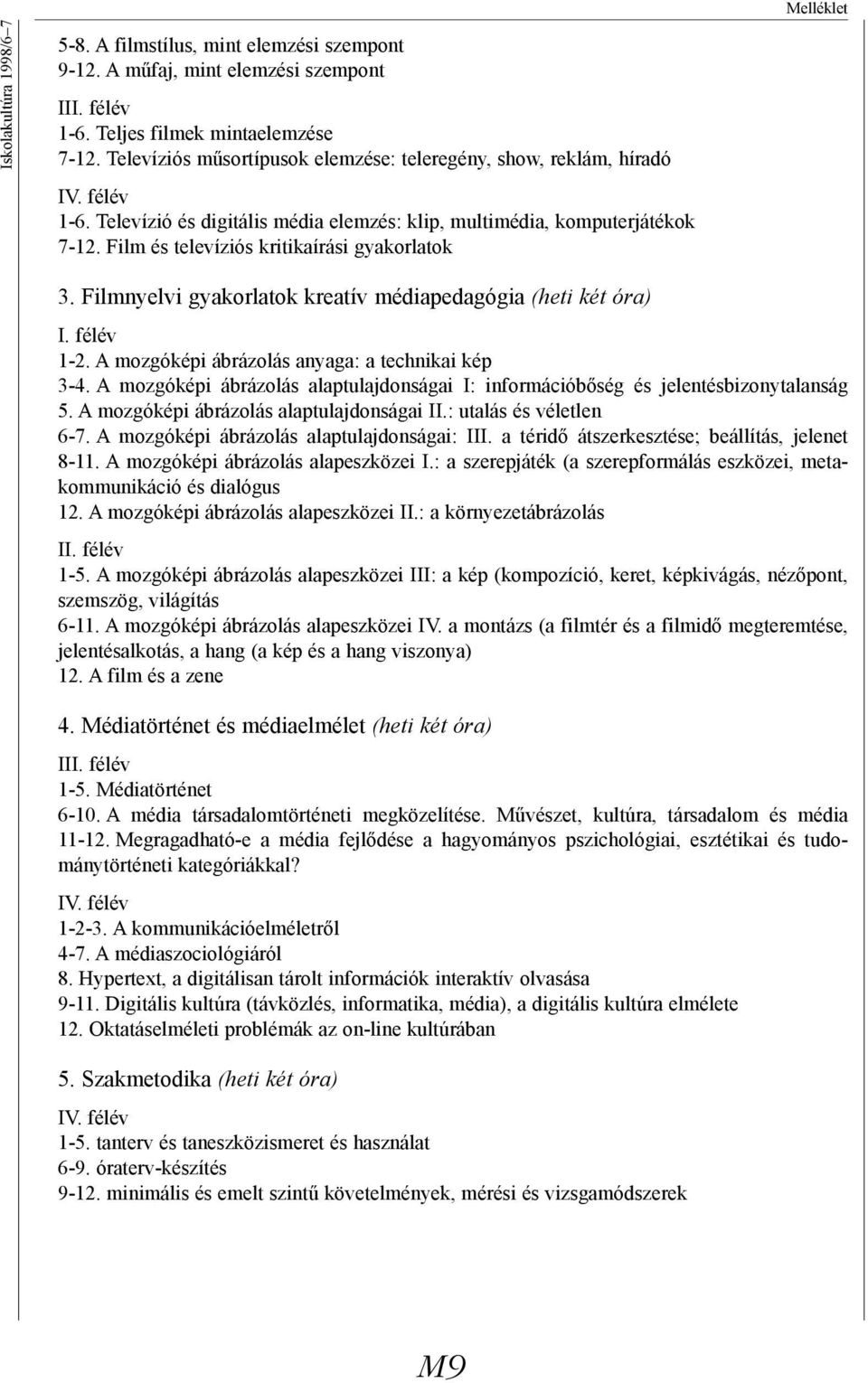 Film és televíziós kritikaírási gyakorlatok 3. Filmnyelvi gyakorlatok kreatív médiapedagógia (heti két óra) I. félév 1-2. A mozgóképi ábrázolás anyaga: a technikai kép 3-4.