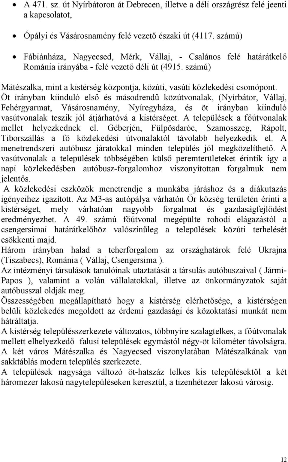 számú) Mátészalka, mint a kistérség központja, közúti, vasúti közlekedési csomópont.