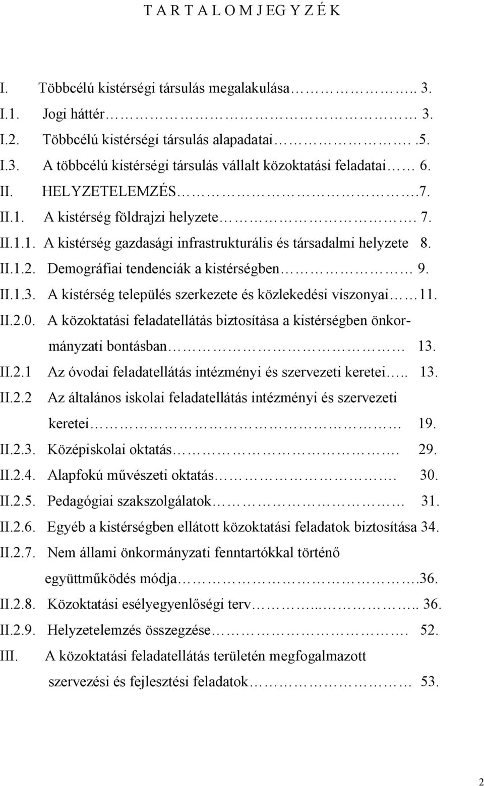 A kistérség település szerkezete és közlekedési viszonyai 11. II.2.0. A közoktatási feladatellátás biztosítása a kistérségben önkormányzati bontásban 13. II.2.1 Az óvodai feladatellátás intézményi és szervezeti keretei.