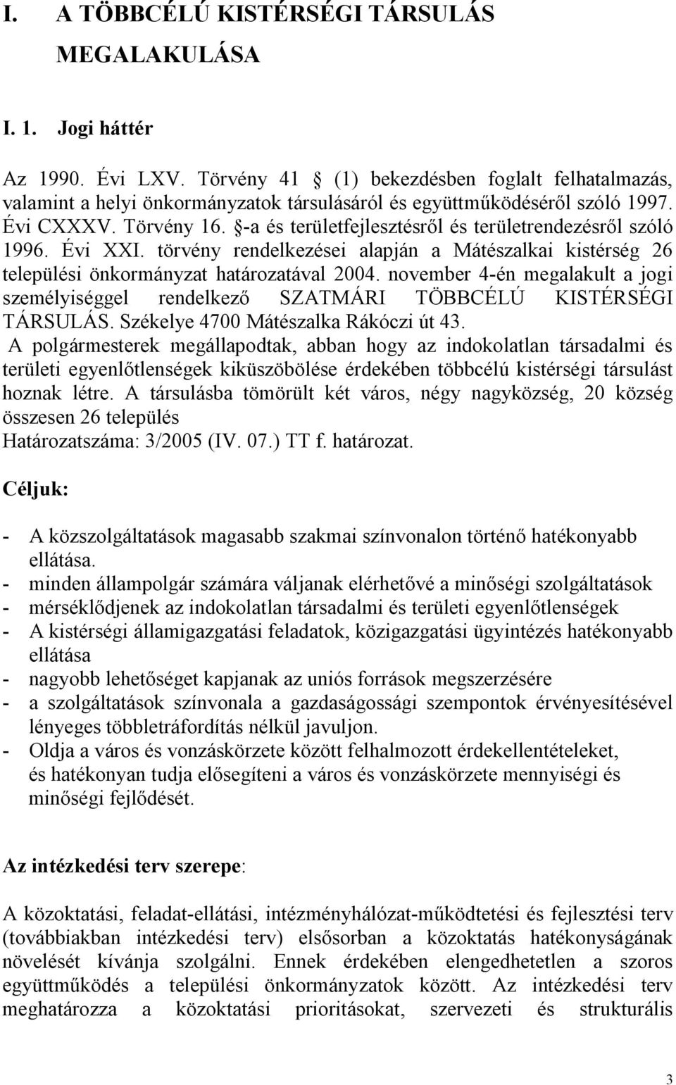 -a és területfejlesztésről és területrendezésről szóló 1996. Évi XXI. törvény rendelkezései alapján a Mátészalkai kistérség 26 települési önkormányzat határozatával 2004.
