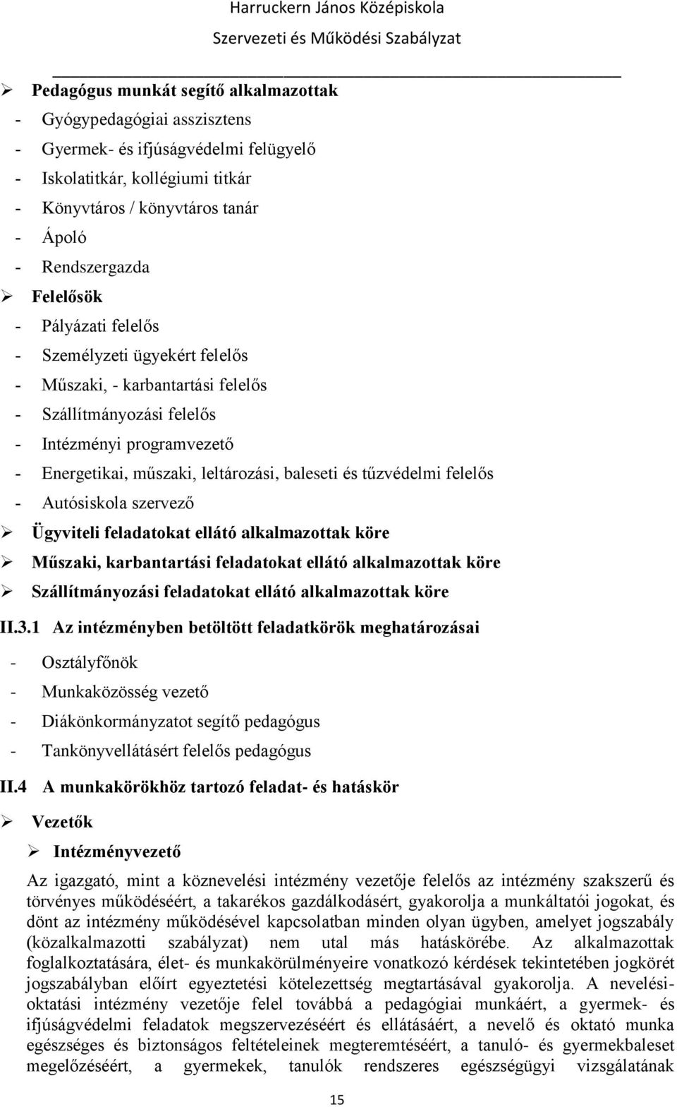 Autósiskola szervező Ügyviteli feladatokat ellátó alkalmazottak köre Műszaki, karbantartási feladatokat ellátó alkalmazottak köre Szállítmányozási feladatokat ellátó alkalmazottak köre II.3.