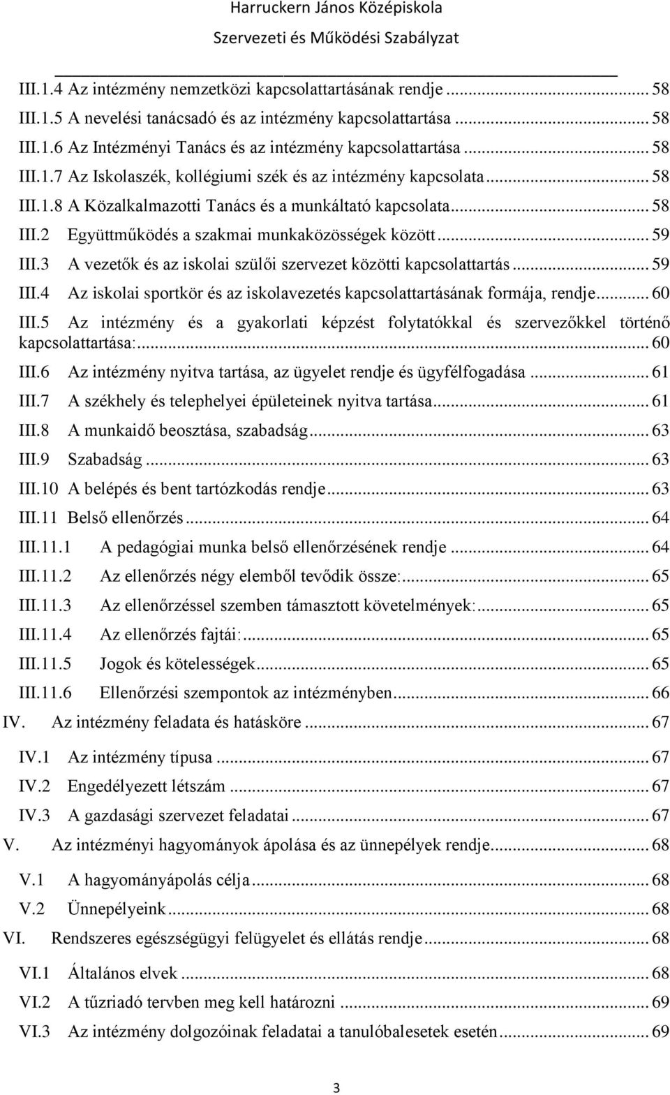 .. 59 III.3 A vezetők és az iskolai szülői szervezet közötti kapcsolattartás... 59 III.4 Az iskolai sportkör és az iskolavezetés kapcsolattartásának formája, rendje... 60 III.