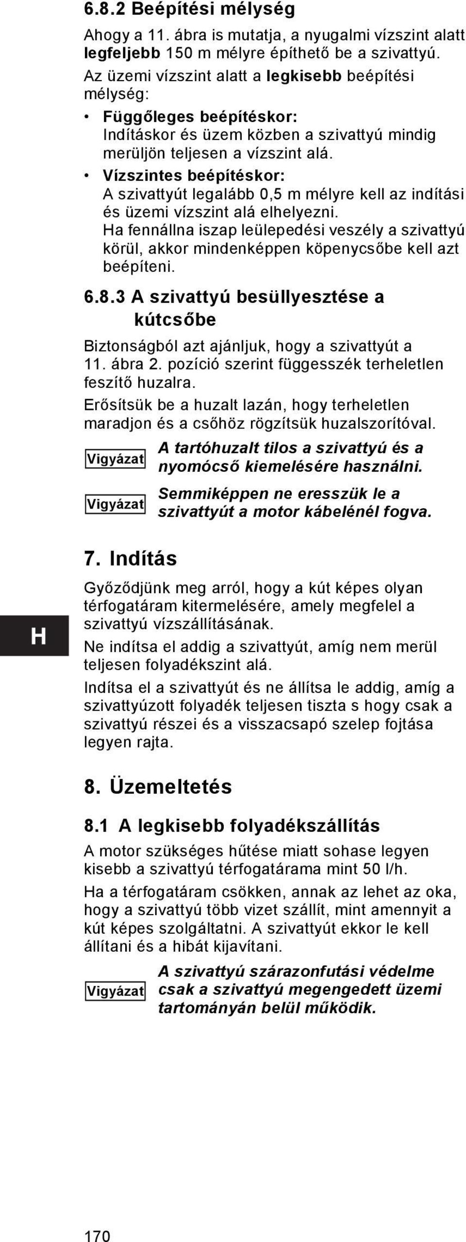 Vízszintes beépítéskor: A szivattyút legalább 0,5 m mélyre kell az indítási és üzemi vízszint alá elhelyezni.