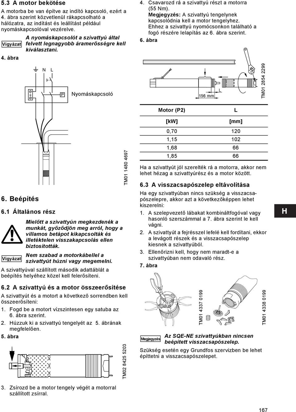 ábra szerint. 6. ábra N L P Nyomáskapcsoló 156 mm L TM01 2854 2299 Motor (P2) L 6. Beépítés 6.