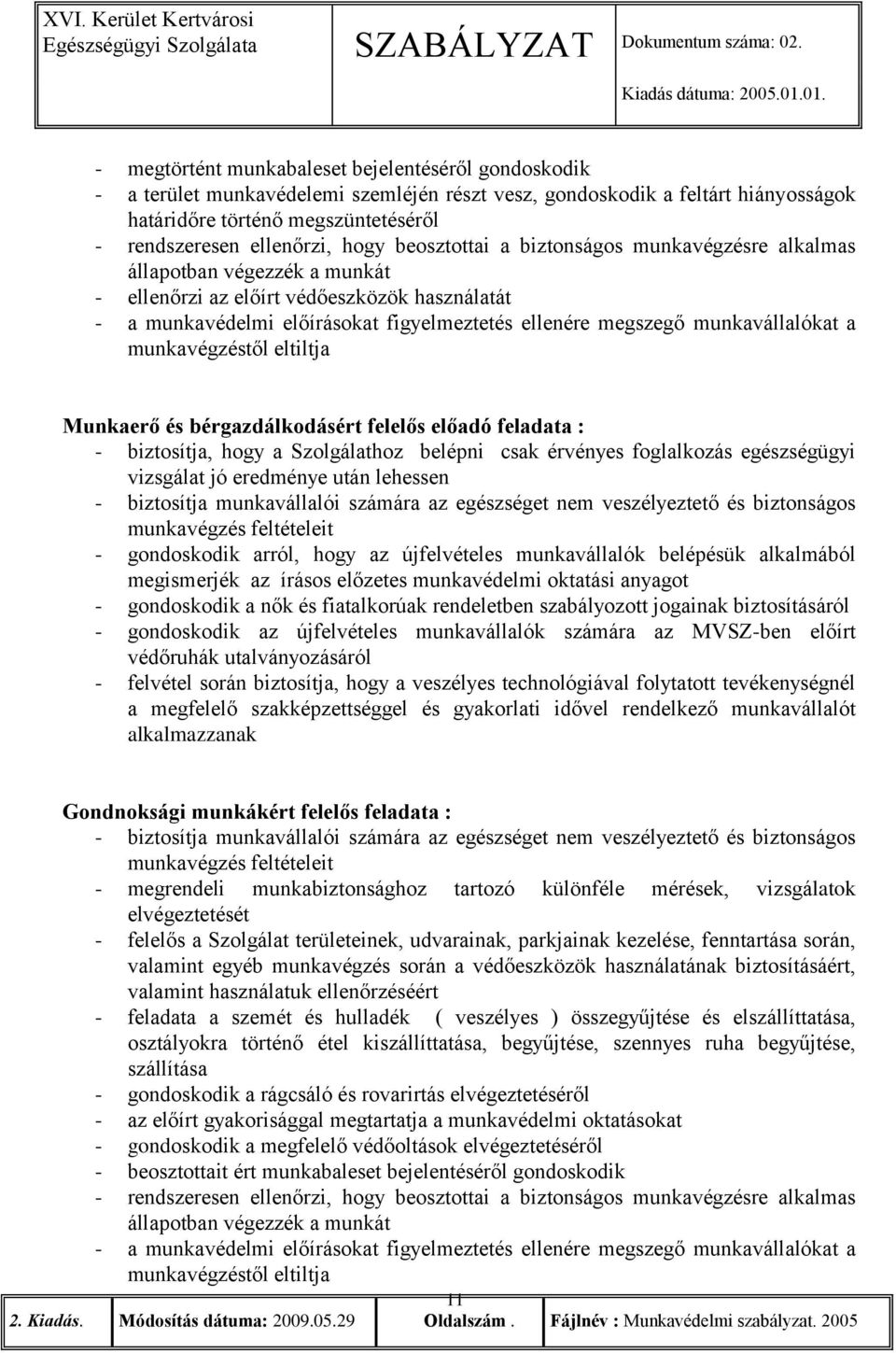 munkavállalókat a munkavégzéstől eltiltja Munkaerő és bérgazdálkodásért felelős előadó feladata : - biztosítja, hogy a Szolgálathoz belépni csak érvényes foglalkozás egészségügyi vizsgálat jó