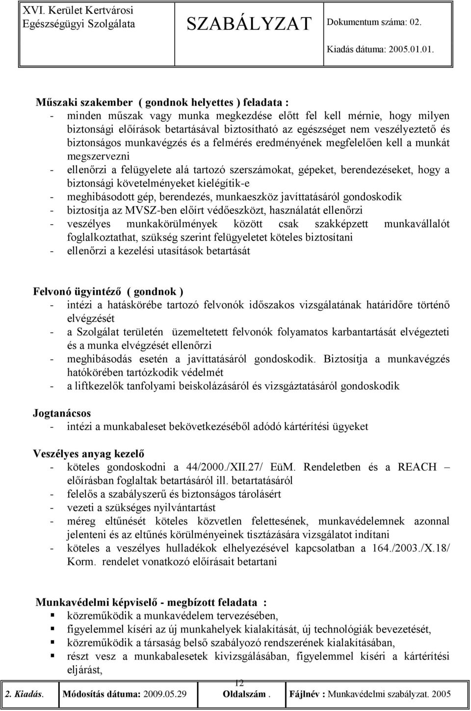 biztonsági követelményeket kielégítik-e - meghibásodott gép, berendezés, munkaeszköz javíttatásáról gondoskodik - biztosítja az MVSZ-ben előírt védőeszközt, használatát ellenőrzi - veszélyes