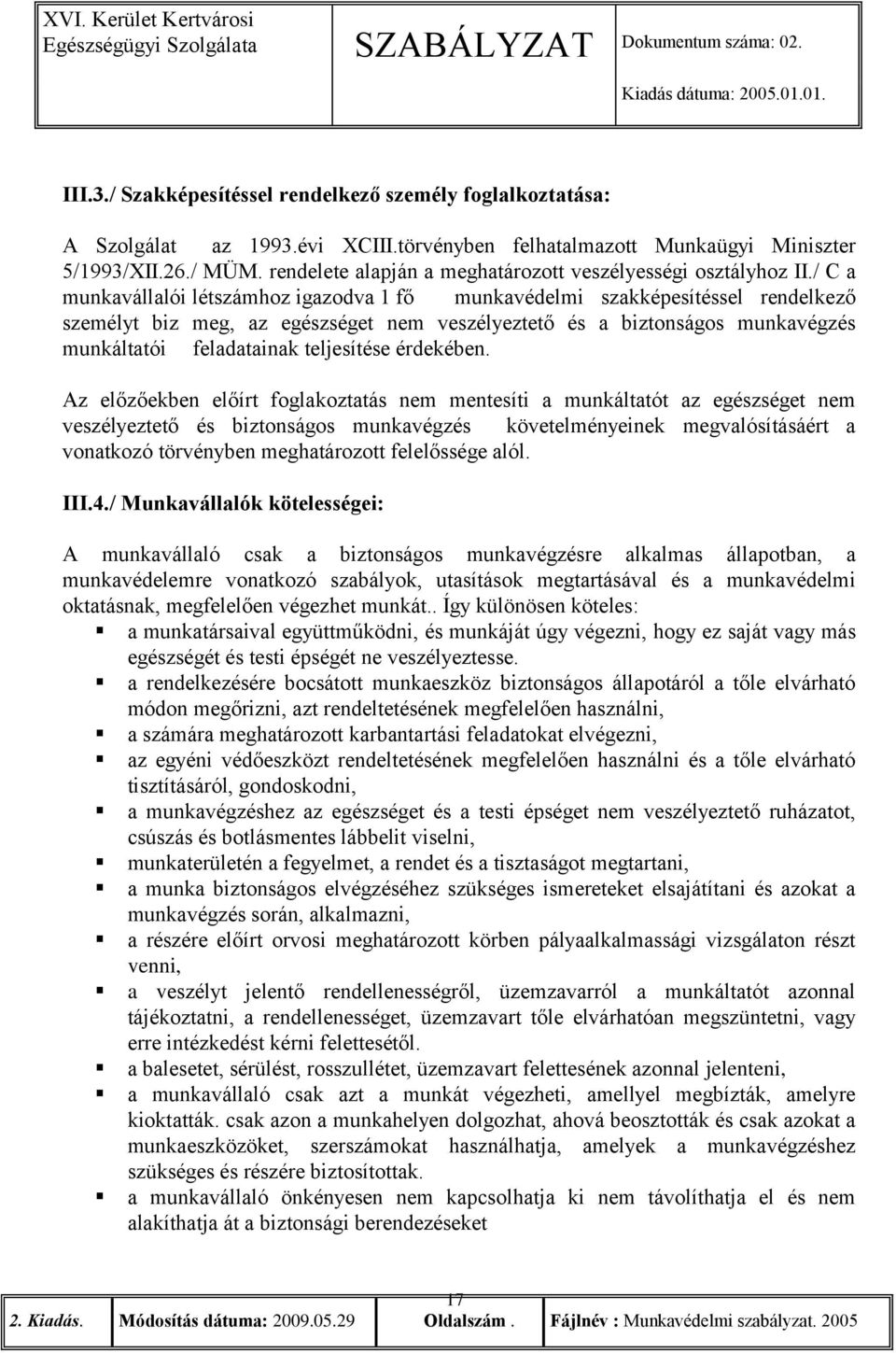 / C a munkavállalói létszámhoz igazodva 1 fő munkavédelmi szakképesítéssel rendelkező személyt biz meg, az egészséget nem veszélyeztető és a biztonságos munkavégzés munkáltatói feladatainak