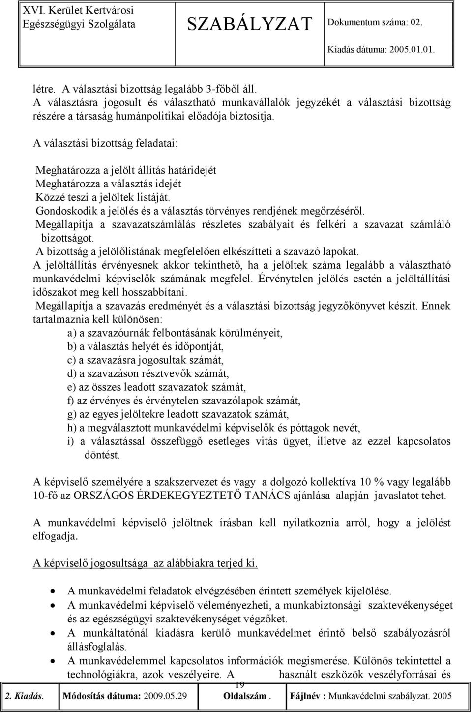 Gondoskodik a jelölés és a választás törvényes rendjének megőrzéséről. Megállapítja a szavazatszámlálás részletes szabályait és felkéri a szavazat számláló bizottságot.