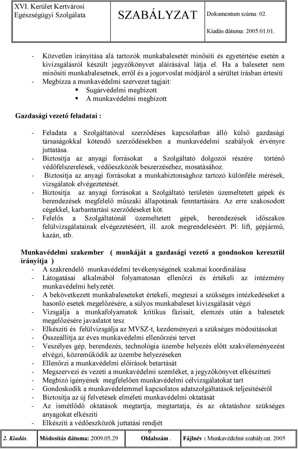 Gazdasági vezető feladatai : - Feladata a Szolgáltatóval szerződéses kapcsolatban álló külső gazdasági társaságokkal kötendő szerződésekben a munkavédelmi szabályok érvényre juttatása.