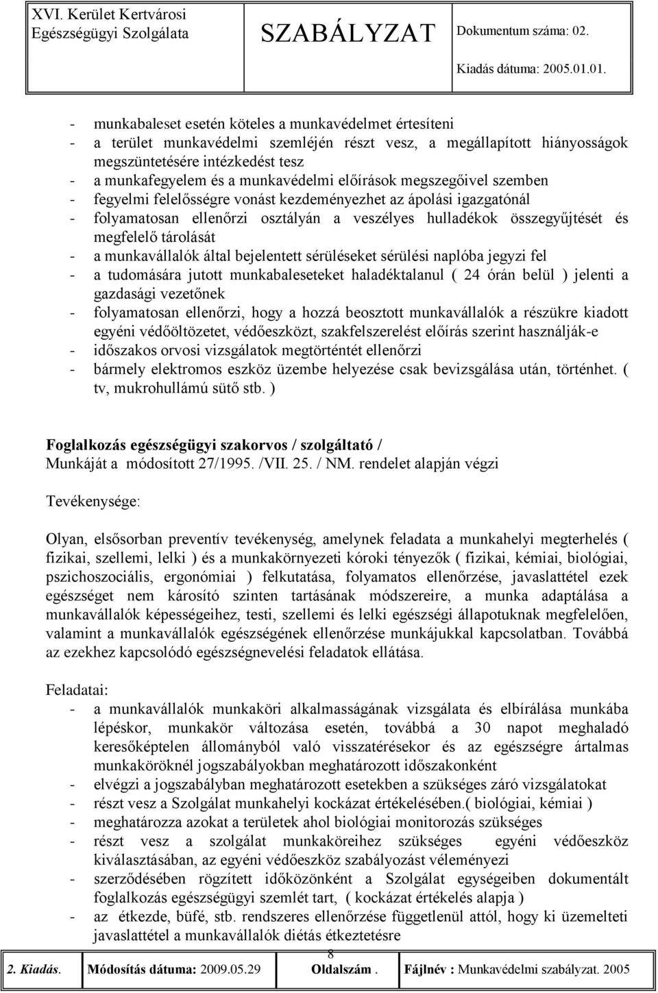 tárolását - a munkavállalók által bejelentett sérüléseket sérülési naplóba jegyzi fel - a tudomására jutott munkabaleseteket haladéktalanul ( 24 órán belül ) jelenti a gazdasági vezetőnek -