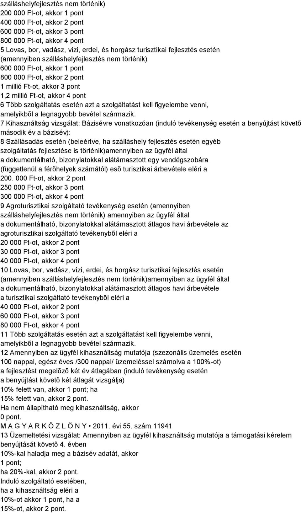 Több szolgáltatás esetén azt a szolgáltatást kell figyelembe venni, amelyikbõl a legnagyobb bevétel származik.