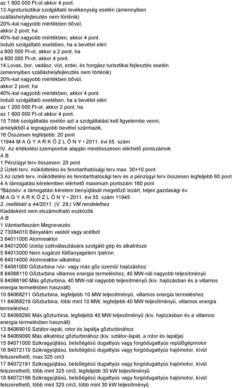 Induló szolgáltató esetében, ha a bevétel eléri a 600 000 Ft-ot, akkor a 2 pont, ha a 800 000 Ft-ot, akkor 4 pont. 14 Lovas, bor, vadász.