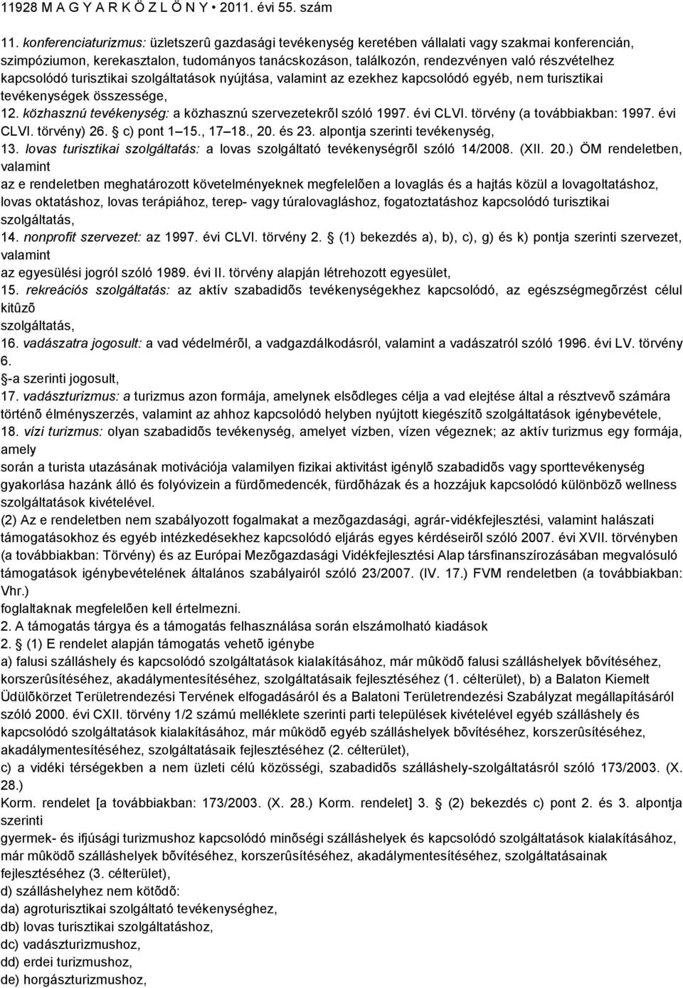 kapcsolódó turisztikai szolgáltatások nyújtása, valamint az ezekhez kapcsolódó egyéb, nem turisztikai tevékenységek összessége, 12. közhasznú tevékenység: a közhasznú szervezetekrõl szóló 1997.