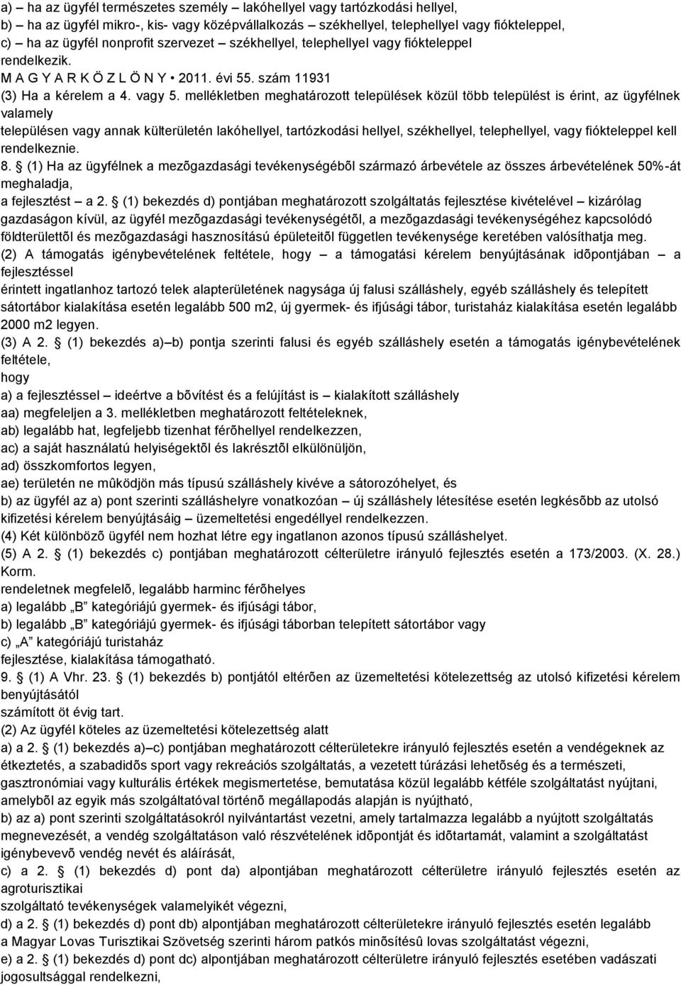 mellékletben meghatározott települések közül több települést is érint, az ügyfélnek valamely településen vagy annak külterületén lakóhellyel, tartózkodási hellyel, székhellyel, telephellyel, vagy