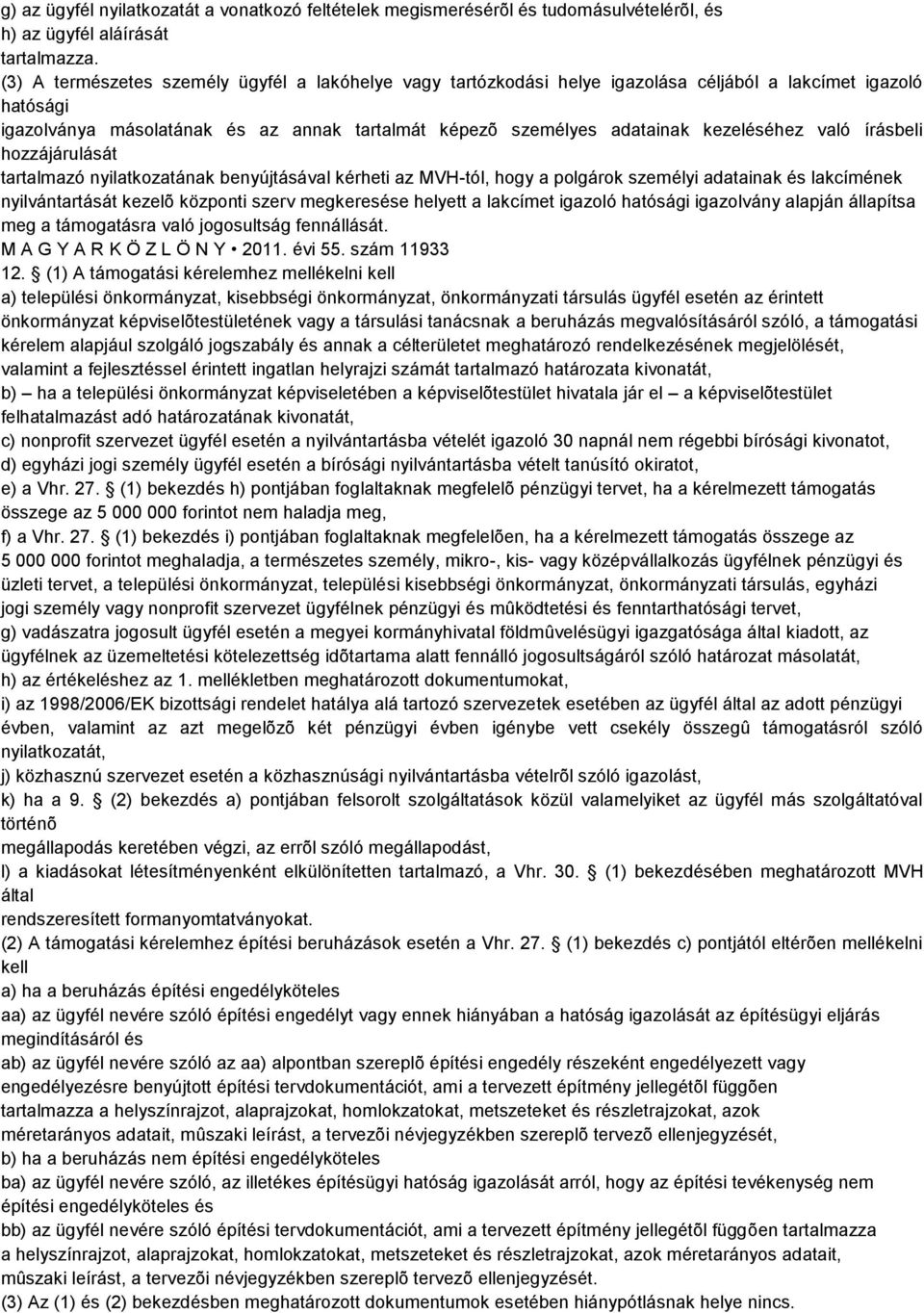 kezeléséhez való írásbeli hozzájárulását tartalmazó nyilatkozatának benyújtásával kérheti az MVH-tól, hogy a polgárok személyi adatainak és lakcímének nyilvántartását kezelõ központi szerv