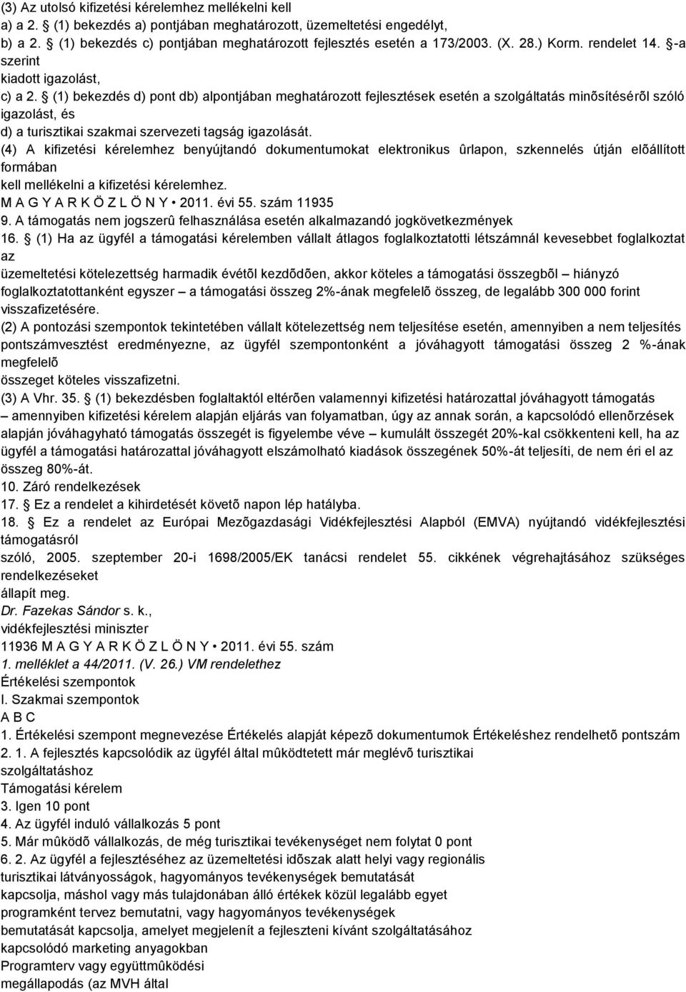 (1) bekezdés d) pont db) alpontjában meghatározott fejlesztések esetén a szolgáltatás minõsítésérõl szóló igazolást, és d) a turisztikai szakmai szervezeti tagság igazolását.