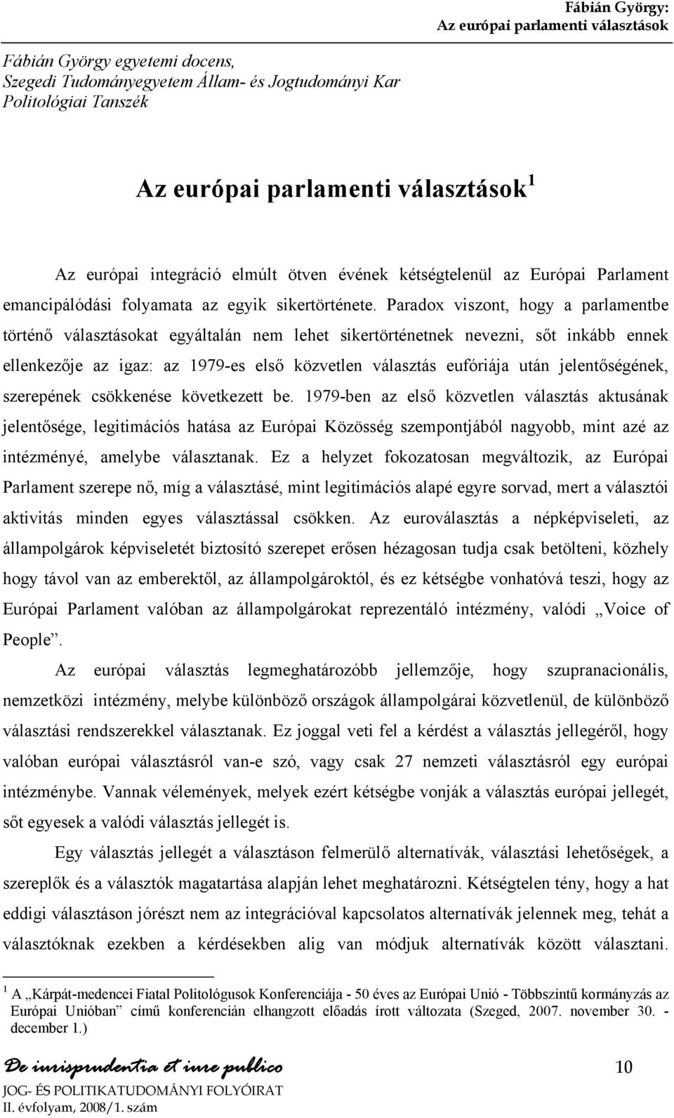 Paradox viszont, hogy a parlamentbe történő választásokat egyáltalán nem lehet sikertörténetnek nevezni, sőt inkább ennek ellenkezője az igaz: az 1979-es első közvetlen választás eufóriája után