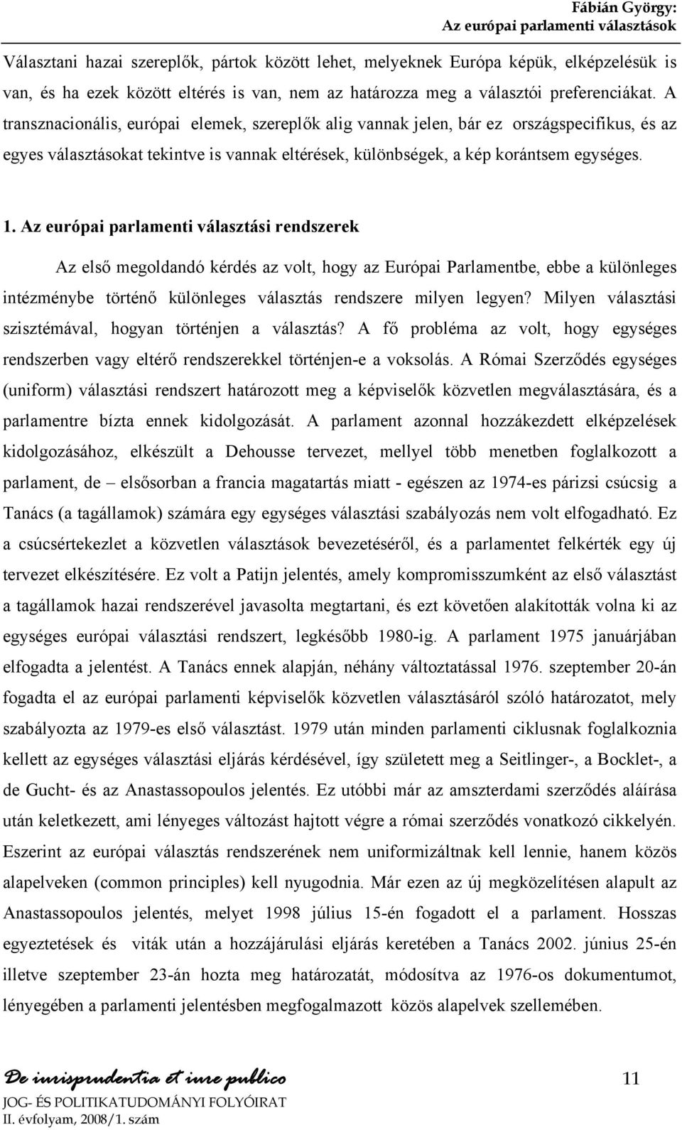 A transznacionális, európai elemek, szereplők alig vannak jelen, bár ez országspecifikus, és az egyes választásokat tekintve is vannak eltérések, különbségek, a kép korántsem egységes. 1.