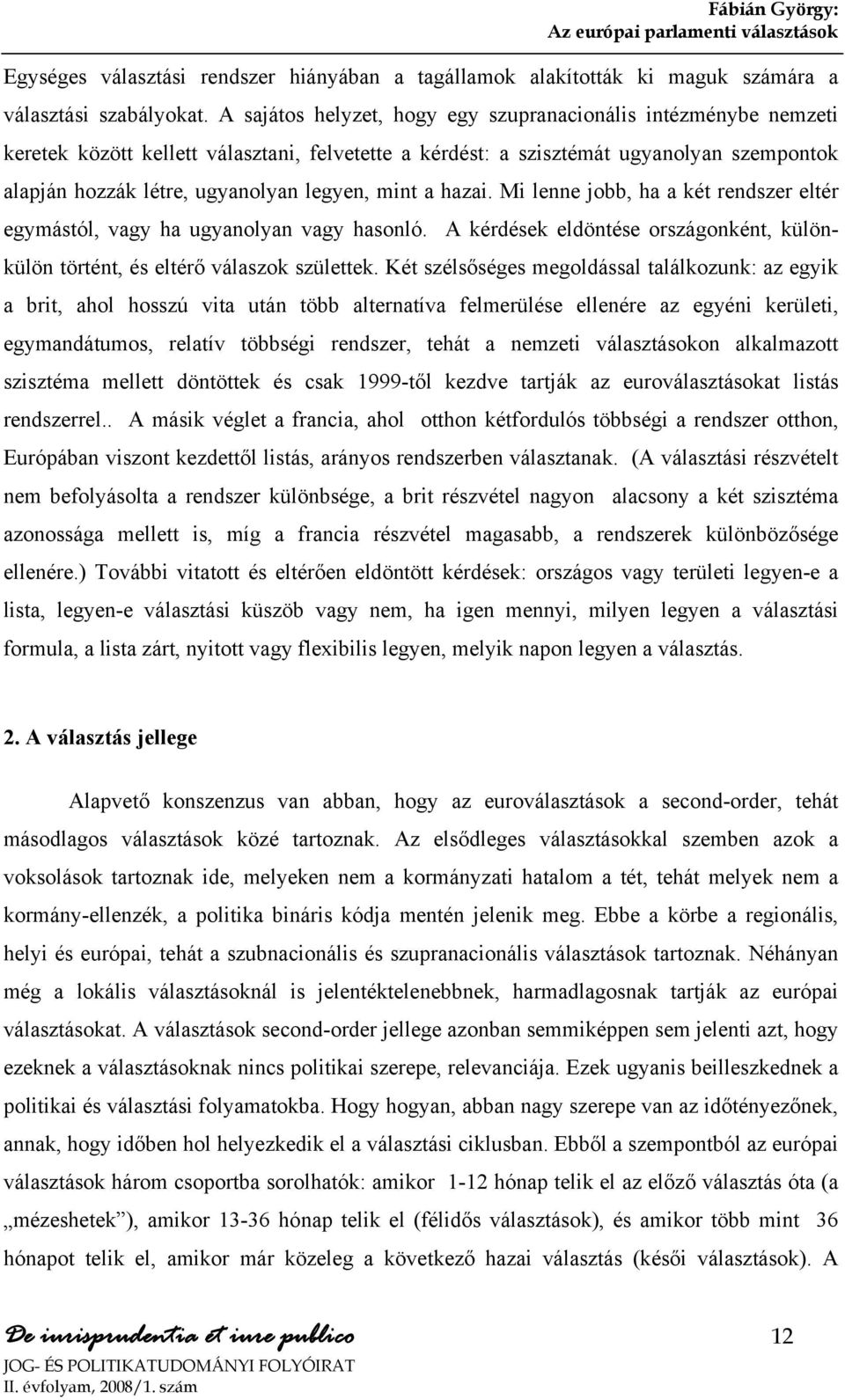 mint a hazai. Mi lenne jobb, ha a két rendszer eltér egymástól, vagy ha ugyanolyan vagy hasonló. A kérdések eldöntése országonként, különkülön történt, és eltérő válaszok születtek.