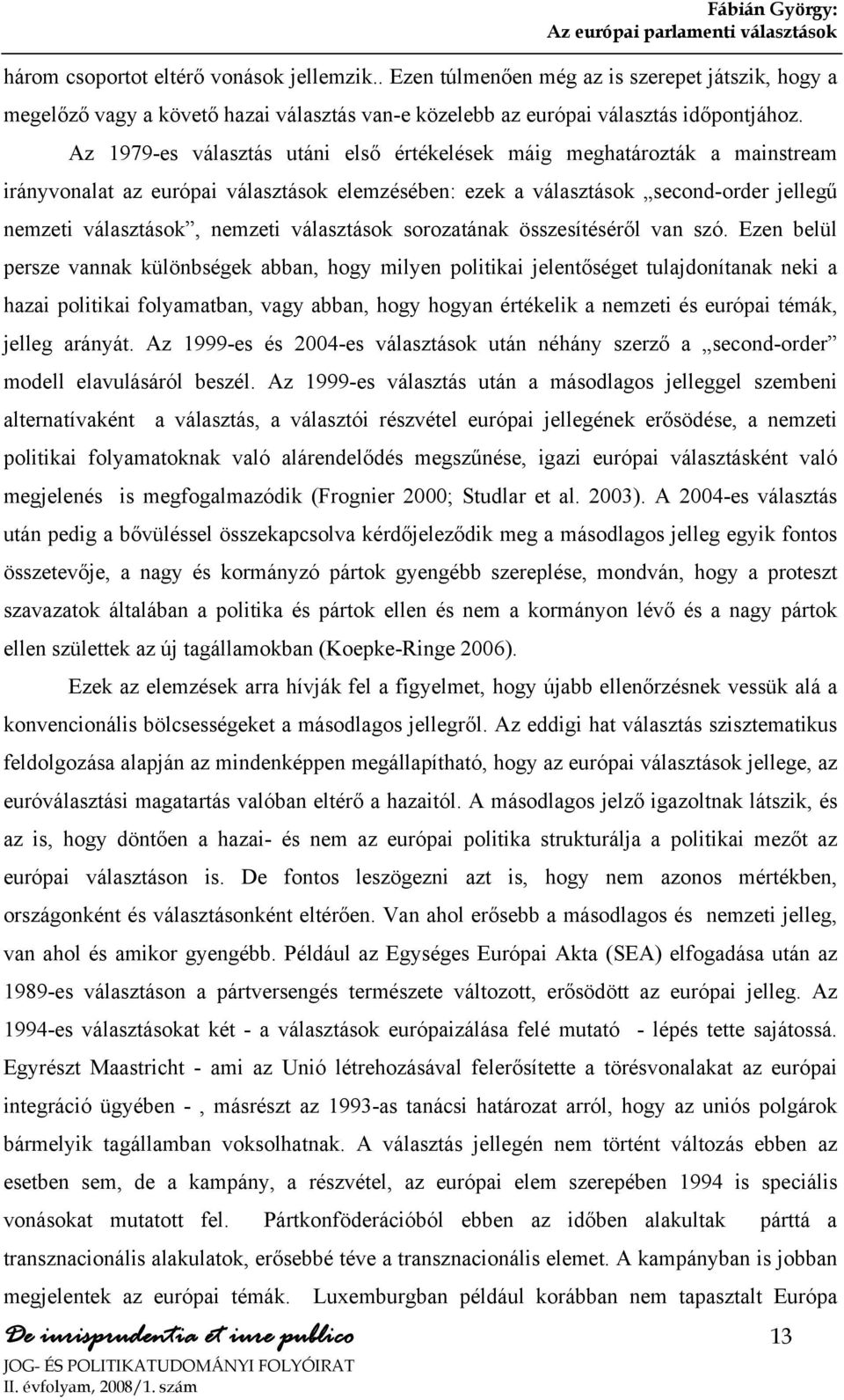 Az 1979-es választás utáni első értékelések máig meghatározták a mainstream irányvonalat az európai választások elemzésében: ezek a választások second-order jellegű nemzeti választások, nemzeti