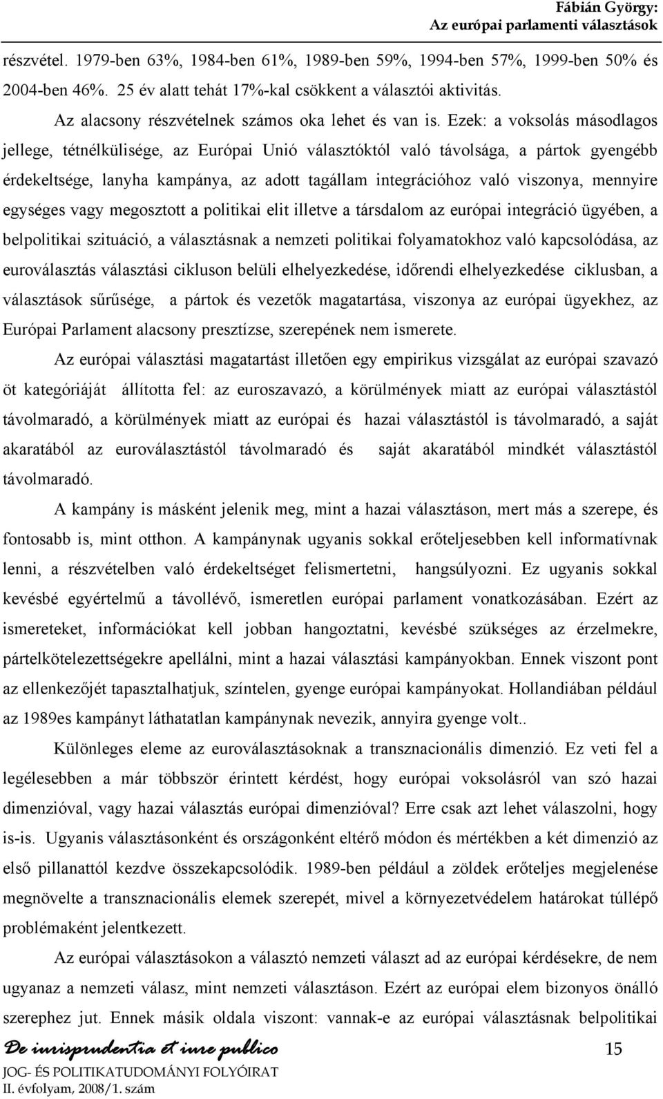 Ezek: a voksolás másodlagos jellege, tétnélkülisége, az Európai Unió választóktól való távolsága, a pártok gyengébb érdekeltsége, lanyha kampánya, az adott tagállam integrációhoz való viszonya,