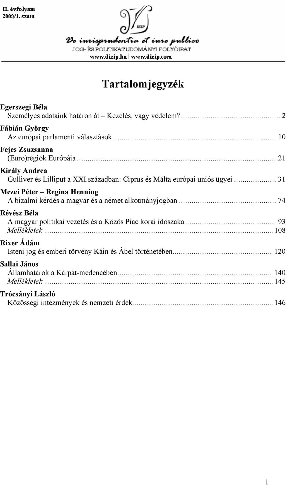 .. 31 Mezei Péter Regina Henning A bizalmi kérdés a magyar és a német alkotmányjogban... 74 Révész Béla A magyar politikai vezetés és a Közös Piac korai időszaka.