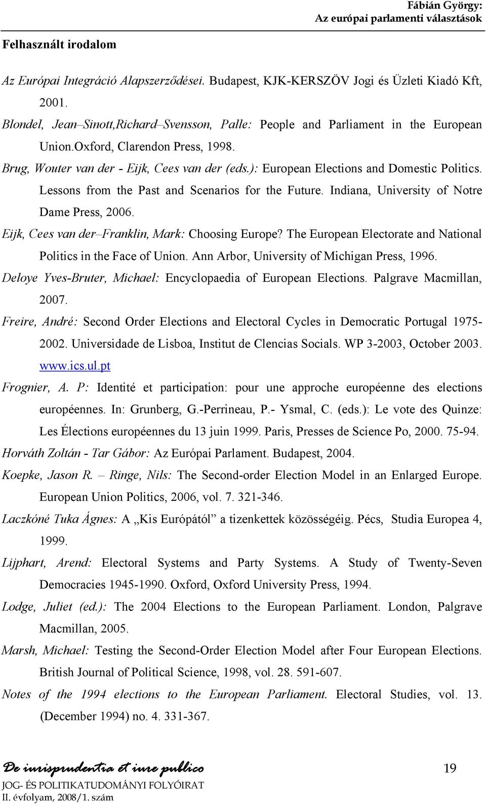 ): European Elections and Domestic Politics. Lessons from the Past and Scenarios for the Future. Indiana, University of Notre Dame Press, 2006. Eijk, Cees van der Franklin, Mark: Choosing Europe?