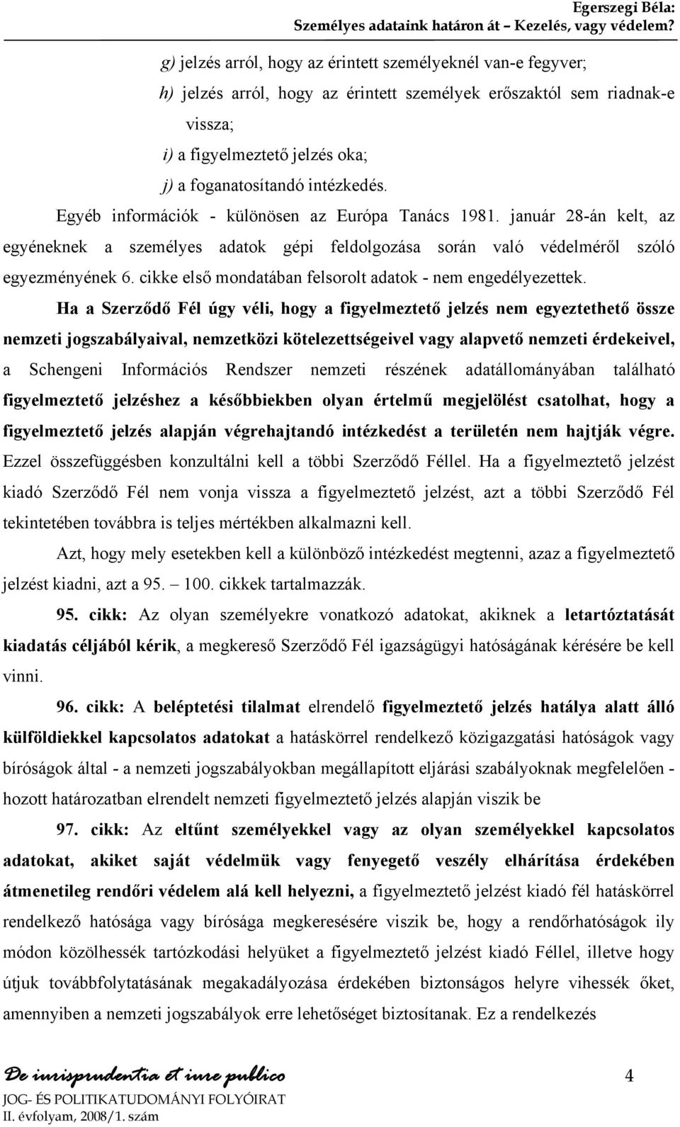 intézkedés. Egyéb információk - különösen az Európa Tanács 1981. január 28-án kelt, az egyéneknek a személyes adatok gépi feldolgozása során való védelméről szóló egyezményének 6.