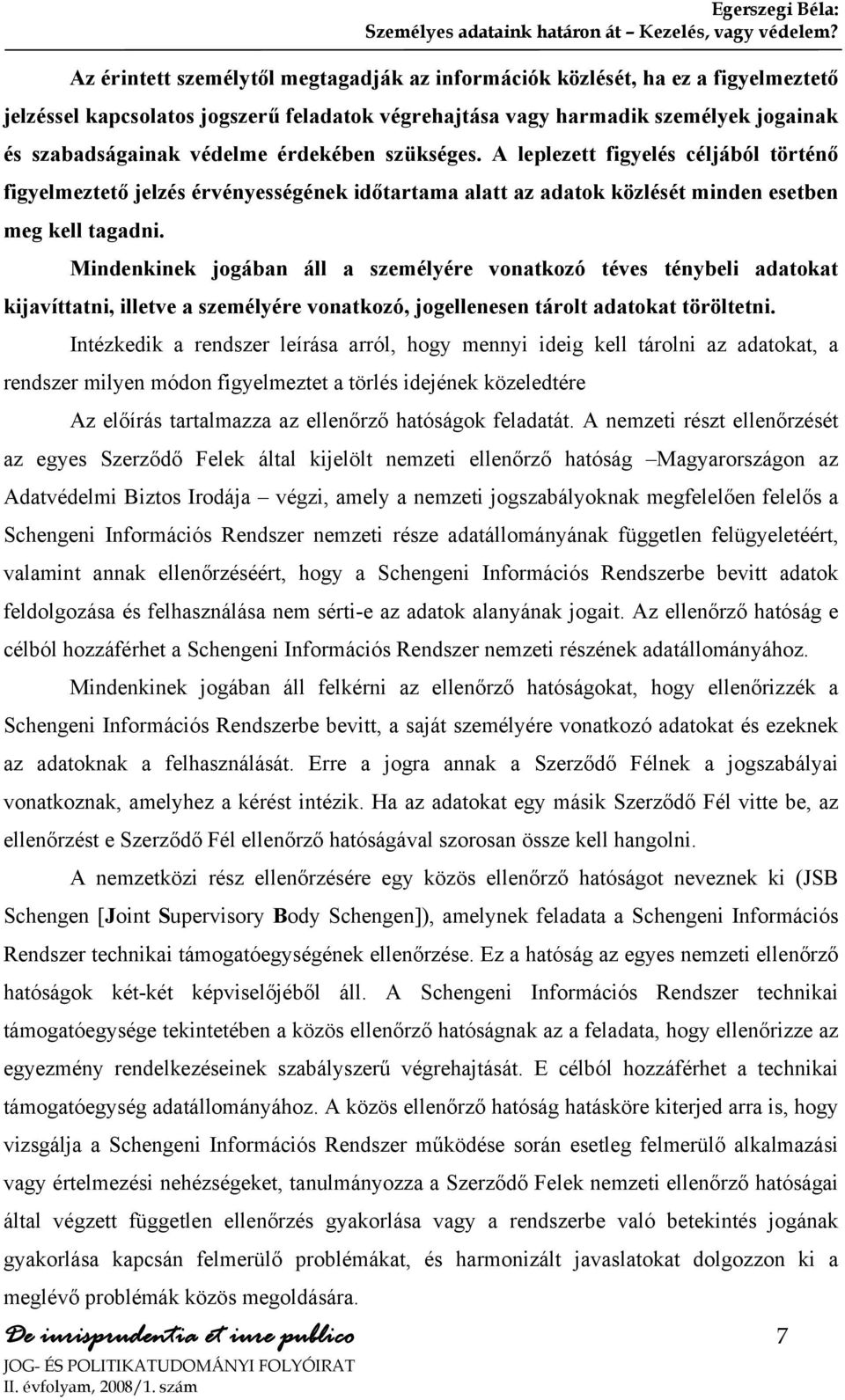 érdekében szükséges. A leplezett figyelés céljából történő figyelmeztető jelzés érvényességének időtartama alatt az adatok közlését minden esetben meg kell tagadni.