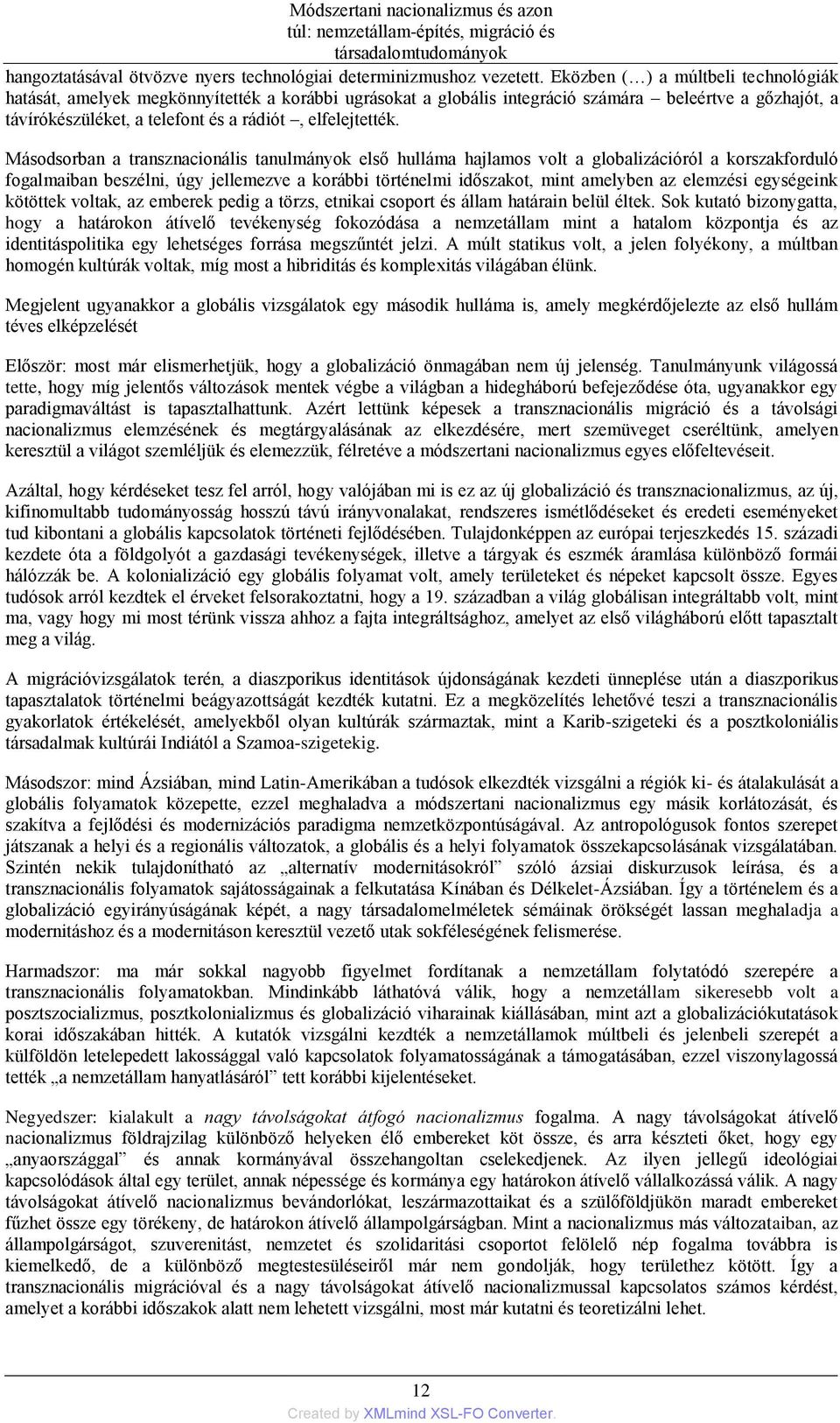 Másodsorban a transznacionális tanulmányok első hulláma hajlamos volt a globalizációról a korszakforduló fogalmaiban beszélni, úgy jellemezve a korábbi történelmi időszakot, mint amelyben az elemzési