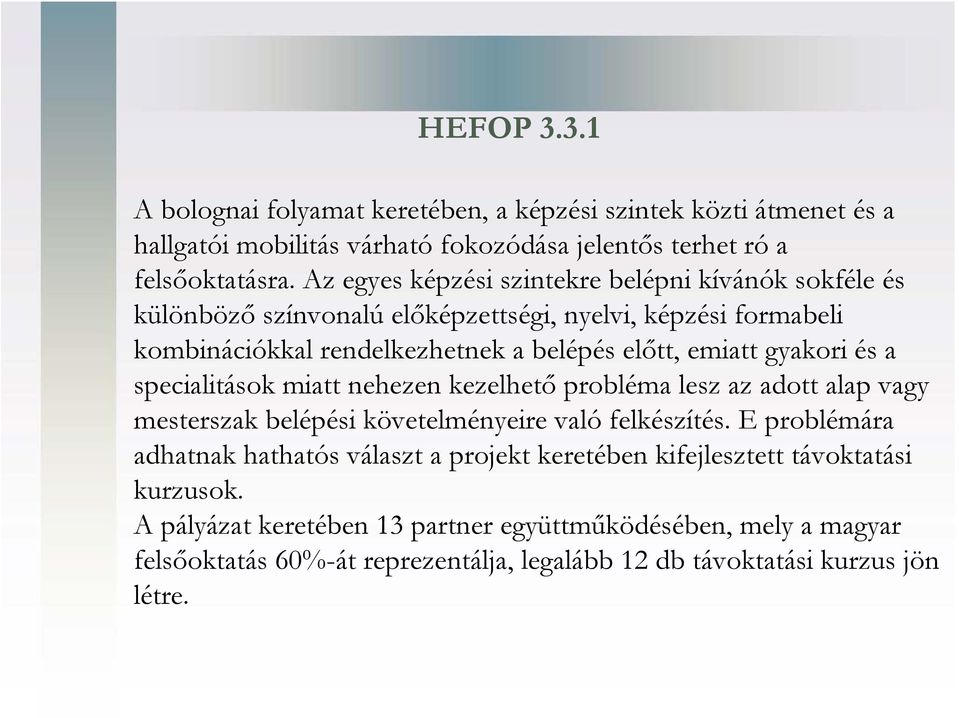 gyakori és a specialitások miatt nehezen kezelhető probléma lesz az adott alap vagy mesterszak belépési követelményeire való felkészítés.