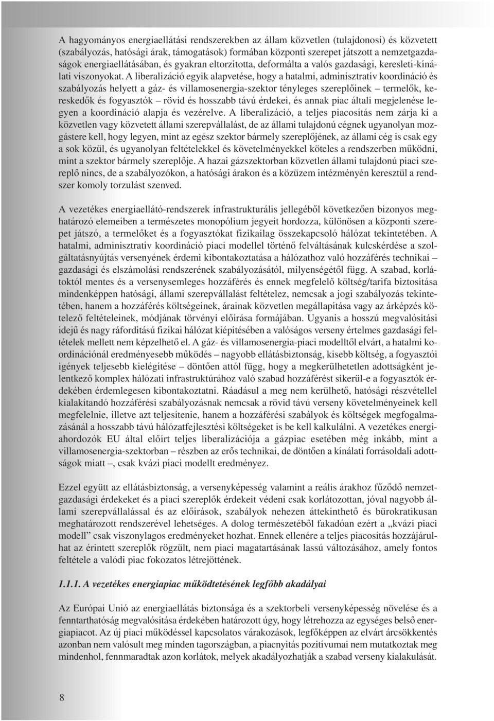 A liberalizáció egyik alapvetése, hogy a hatalmi, adminisztratív koordináció és szabályozás helyett a gáz- és villamosenergia-szektor tényleges szereplôinek termelôk, kereskedôk és fogyasztók rövid