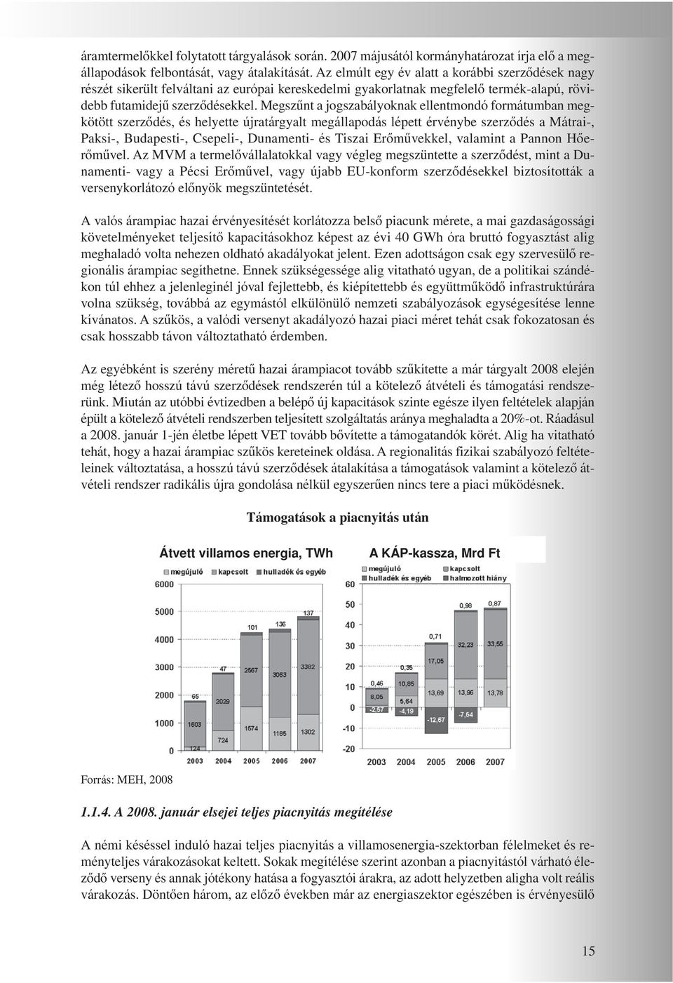 Megszûnt a jogszabályoknak ellentmondó formátumban megkötött szerzôdés, és helyette újratárgyalt megállapodás lépett érvénybe szerzôdés a Mátrai-, Paksi-, Budapesti-, Csepeli-, Dunamenti- és Tiszai