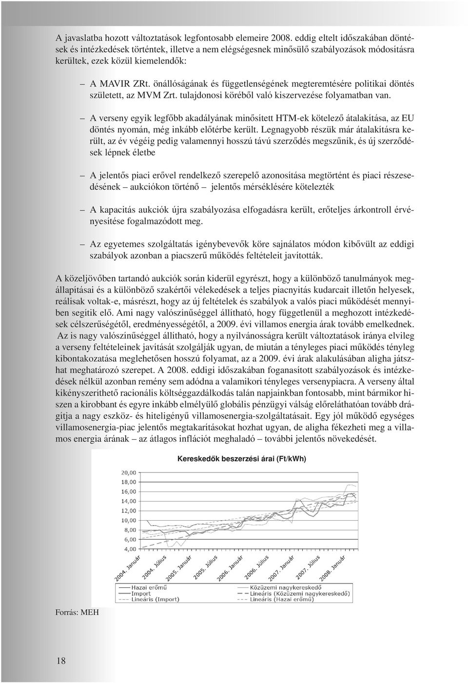 önállóságának és függetlenségének megteremtésére politikai döntés született, az MVM Zrt. tulajdonosi körébôl való kiszervezése folyamatban van.