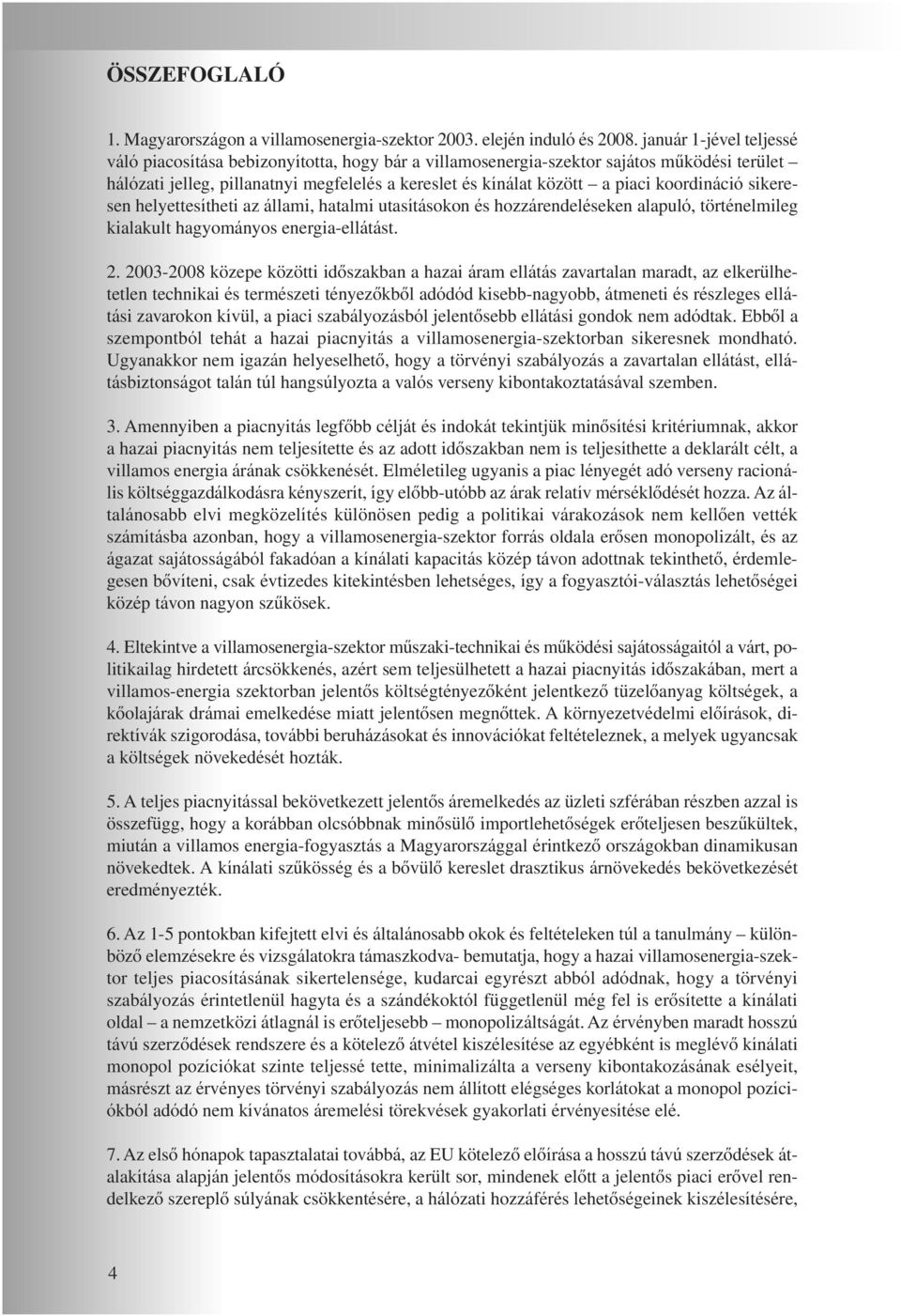 koordináció sikeresen helyettesítheti az állami, hatalmi utasításokon és hozzárendeléseken alapuló, történelmileg kialakult hagyományos energia-ellátást. 2.