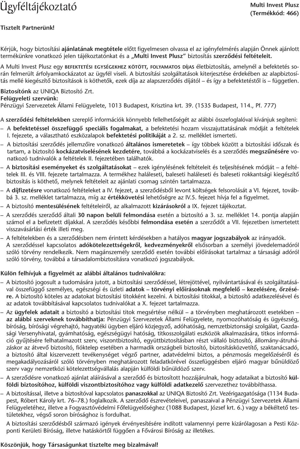 szerzõdési feltételeit. A Multi Invest Plusz egy BEFEKTETÉSI EGYSÉGEKHEZ KÖTÖTT, FOLYAMATOS DÍJAS életbiztosítás, amelynél a befektetés során felmerült árfolyamkockázatot az ügyfél viseli.