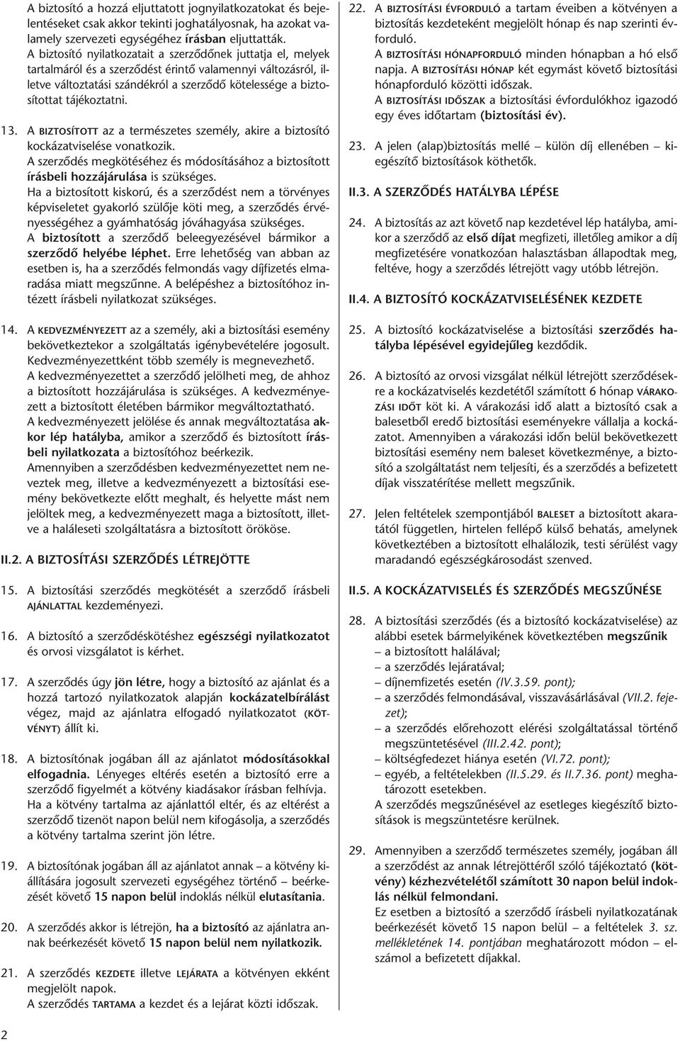 tájékoztatni. 13. A BIZTOSÍTOTT az a természetes személy, akire a biztosító kockázatviselése vonatkozik. A szerzõdés megkötéséhez és módosításához a biztosított írásbeli hozzájárulása is szükséges.